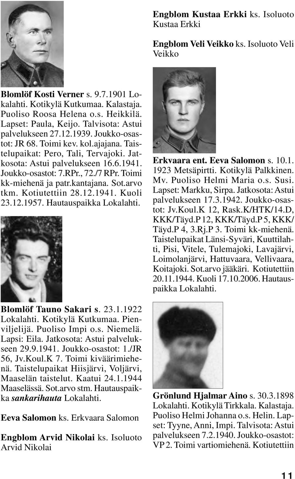 Joukko-osastot: 7.RPr., 72./7 RPr. Toimi kk-miehenä ja patr.kantajana. Sot.arvo tkm. Kotiutettiin 28.12.1941. Kuoli 23.12.1957. Hautauspaikka Blomlöf Tauno Sakari s. 23.1.1922 Kotikylä Kutkumaa.