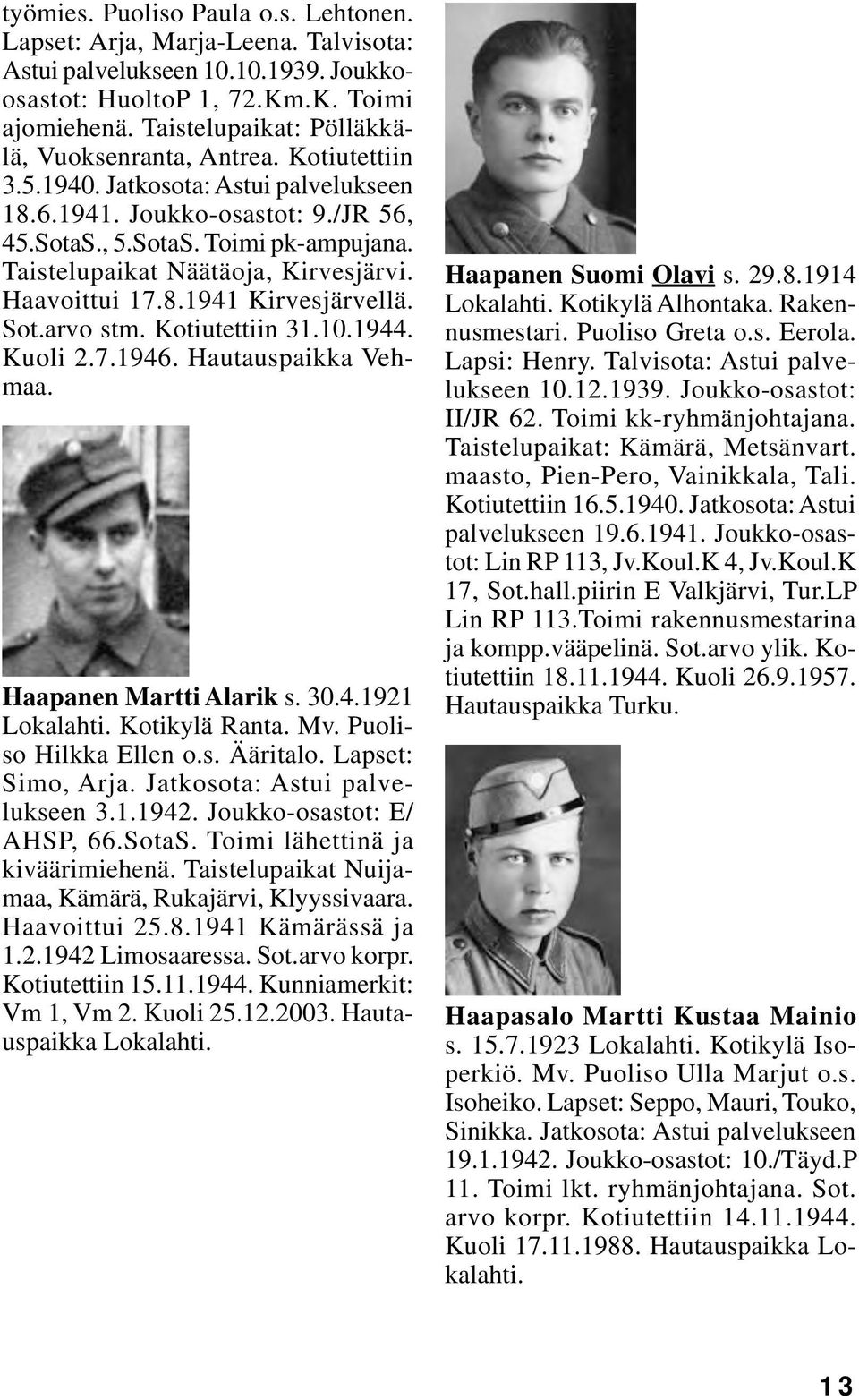 Taistelupaikat Näätäoja, Kirvesjärvi. Haavoittui 17.8.1941 Kirvesjärvellä. Sot.arvo stm. Kotiutettiin 31.10.1944. Kuoli 2.7.1946. Hautauspaikka Vehmaa. Haapanen Martti Alarik s. 30.4.1921 Kotikylä Ranta.