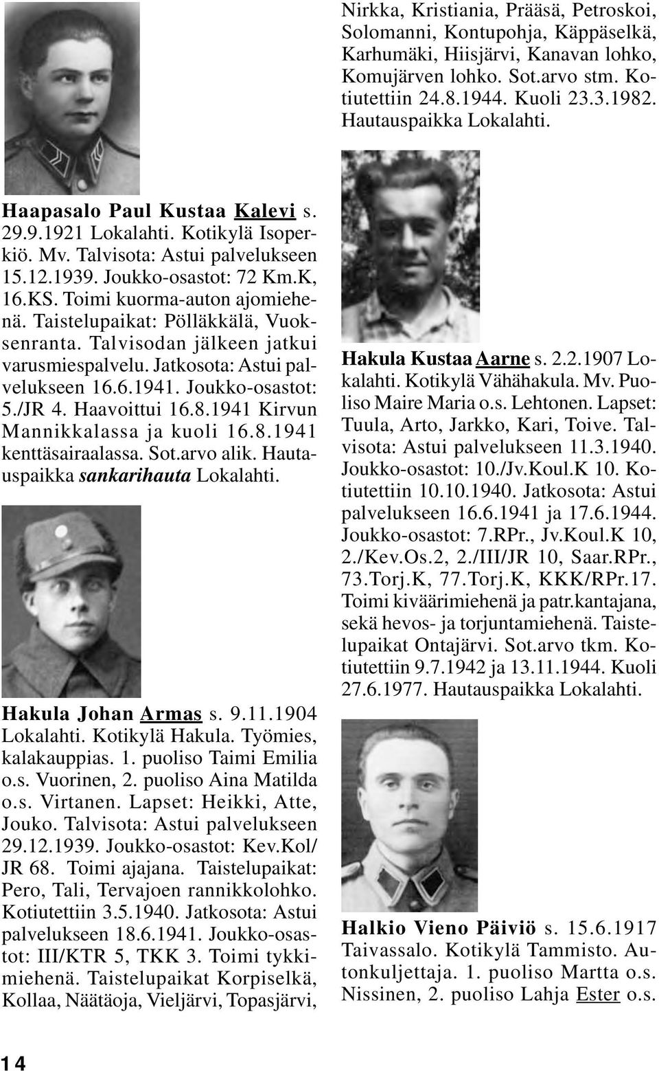Taistelupaikat: Pölläkkälä, Vuoksenranta. Talvisodan jälkeen jatkui varusmiespalvelu. Jatkosota: Astui palvelukseen 16.6.1941. Joukko-osastot: 5./JR 4. Haavoittui 16.8.