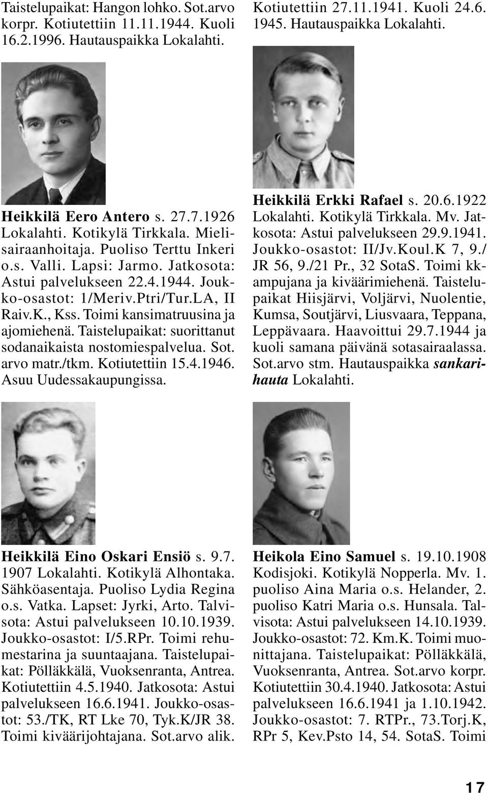 Toimi kansimatruusina ja ajomiehenä. Taistelupaikat: suorittanut sodanaikaista nostomiespalvelua. Sot. arvo matr./tkm. Kotiutettiin 15.4.1946. Asuu Uudessakaupungissa. Heikkilä Erkki Rafael s. 20.6.1922 Kotikylä Tirkkala.