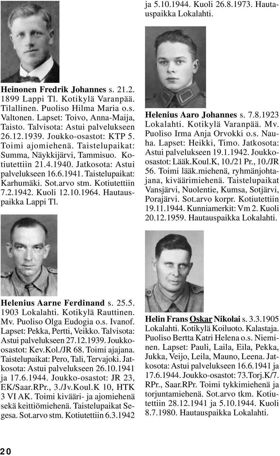 Taistelupaikat: Karhumäki. Sot.arvo stm. Kotiutettiin 7.2.1942. Kuoli 12.10.1964. Hautauspaikka Lappi Tl. Helenius Aaro Johannes s. 7.8.1923 Kotikylä Varanpää. Mv. Puoliso Irma Anja Orvokki o.s. Nauha.