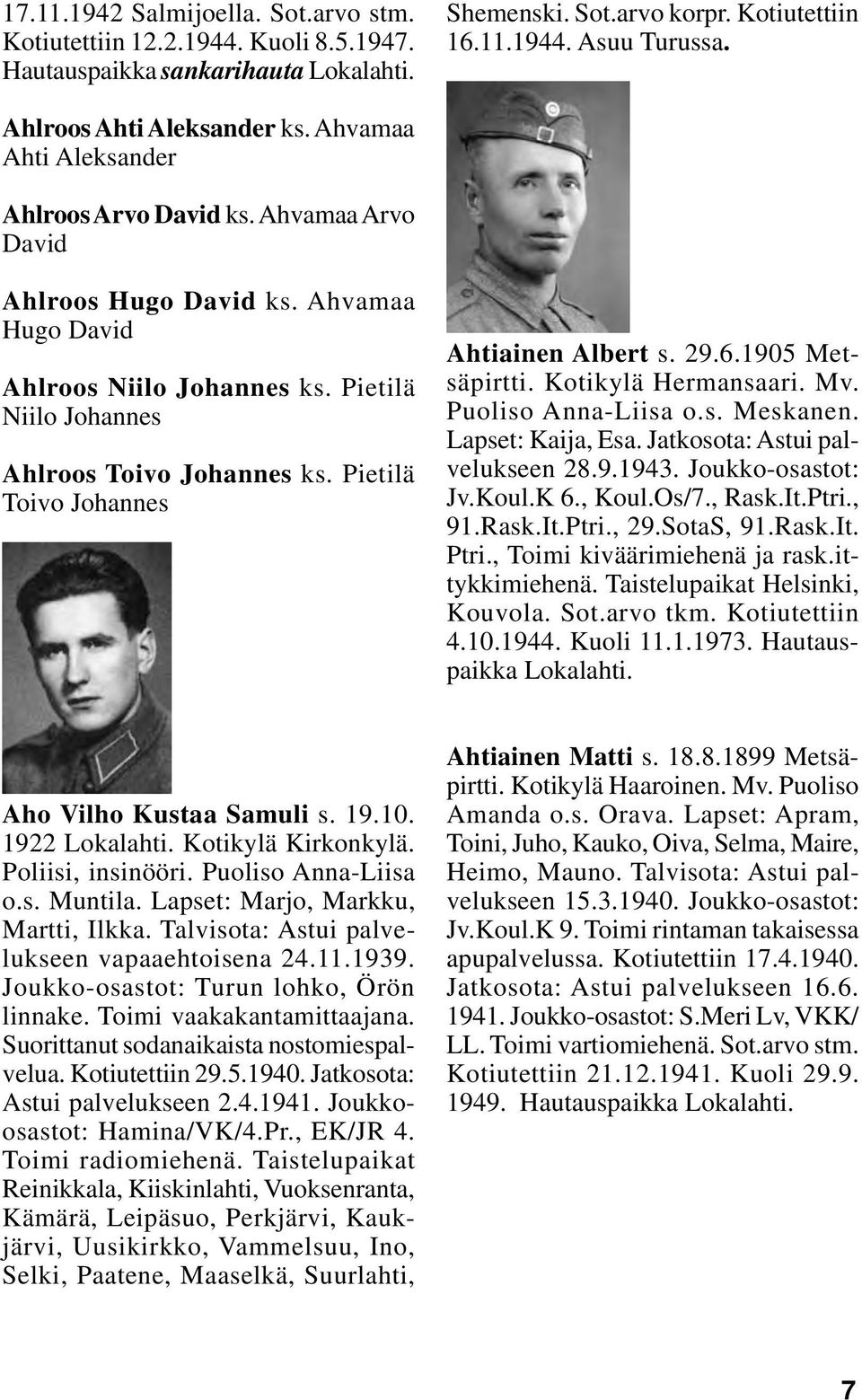 Pietilä Toivo Johannes Ahtiainen Albert s. 29.6.1905 Metsäpirtti. Kotikylä Hermansaari. Mv. Puoliso Anna-Liisa o.s. Meskanen. Lapset: Kaija, Esa. Jatkosota: Astui palvelukseen 28.9.1943.