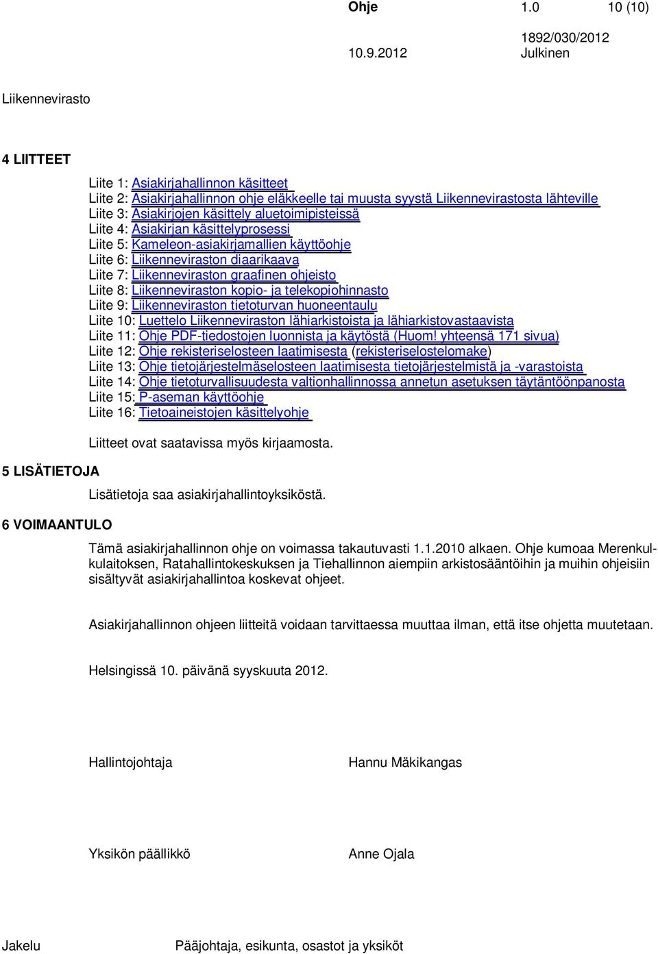 2012 Julkinen Liikennevirasto 4 LIITTEET Liite 1: Asiakirjahallinnon käsitteet Liite 2: Asiakirjahallinnon ohje eläkkeelle tai muusta syystä Liikennevirastosta lähteville Liite 3: Asiakirjojen