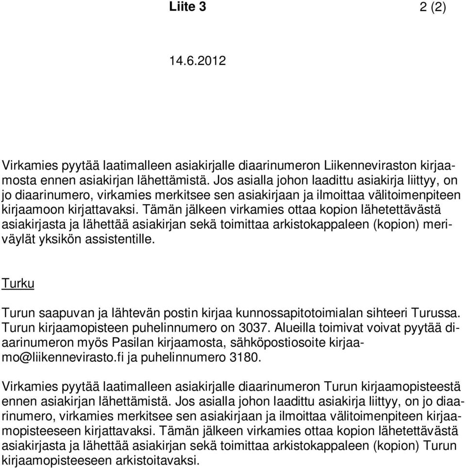 Tämän jälkeen virkamies ottaa kopion lähetettävästä asiakirjasta ja lähettää asiakirjan sekä toimittaa arkistokappaleen (kopion) meriväylät yksikön assistentille.