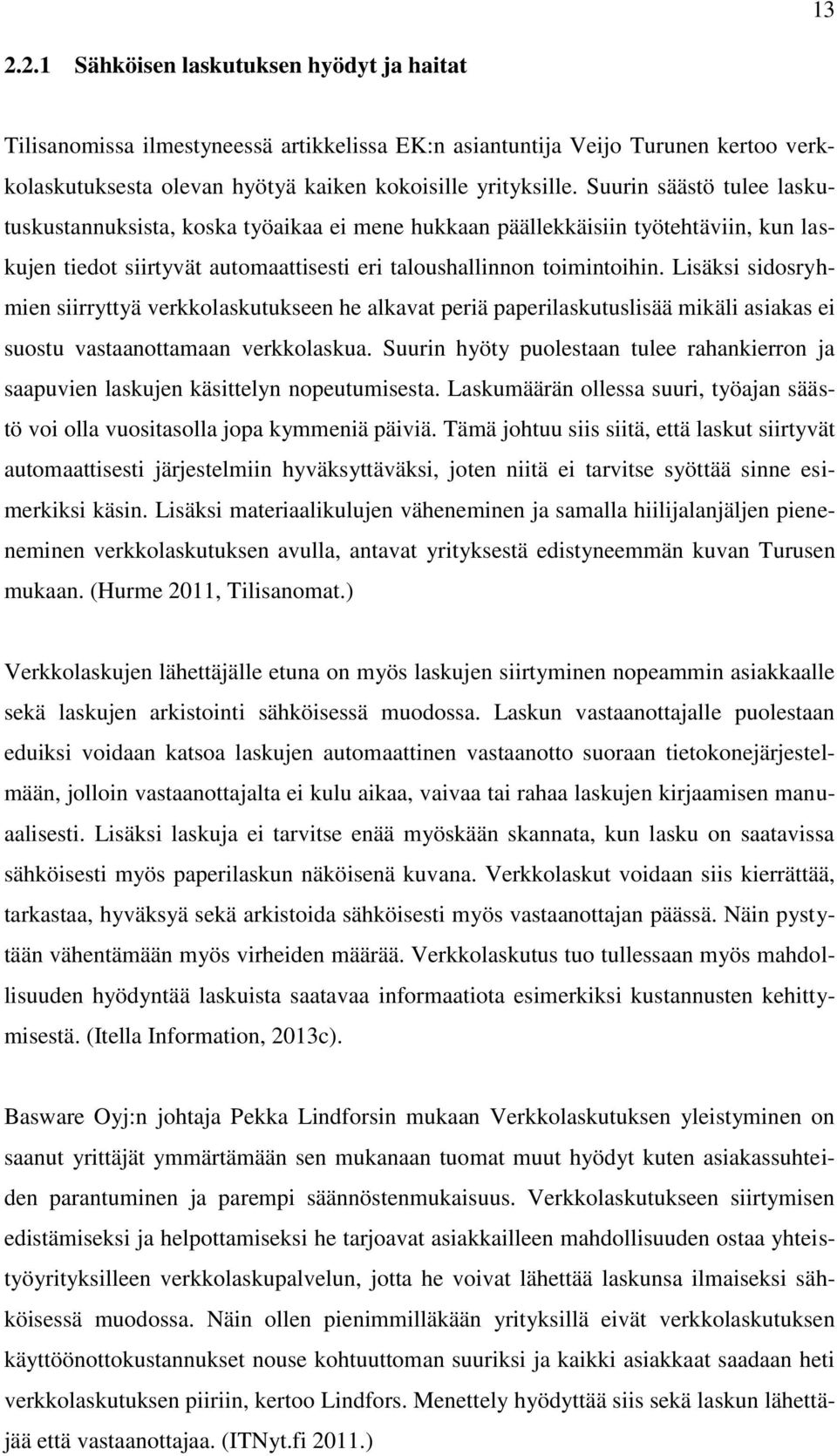 Lisäksi sidosryhmien siirryttyä verkkolaskutukseen he alkavat periä paperilaskutuslisää mikäli asiakas ei suostu vastaanottamaan verkkolaskua.