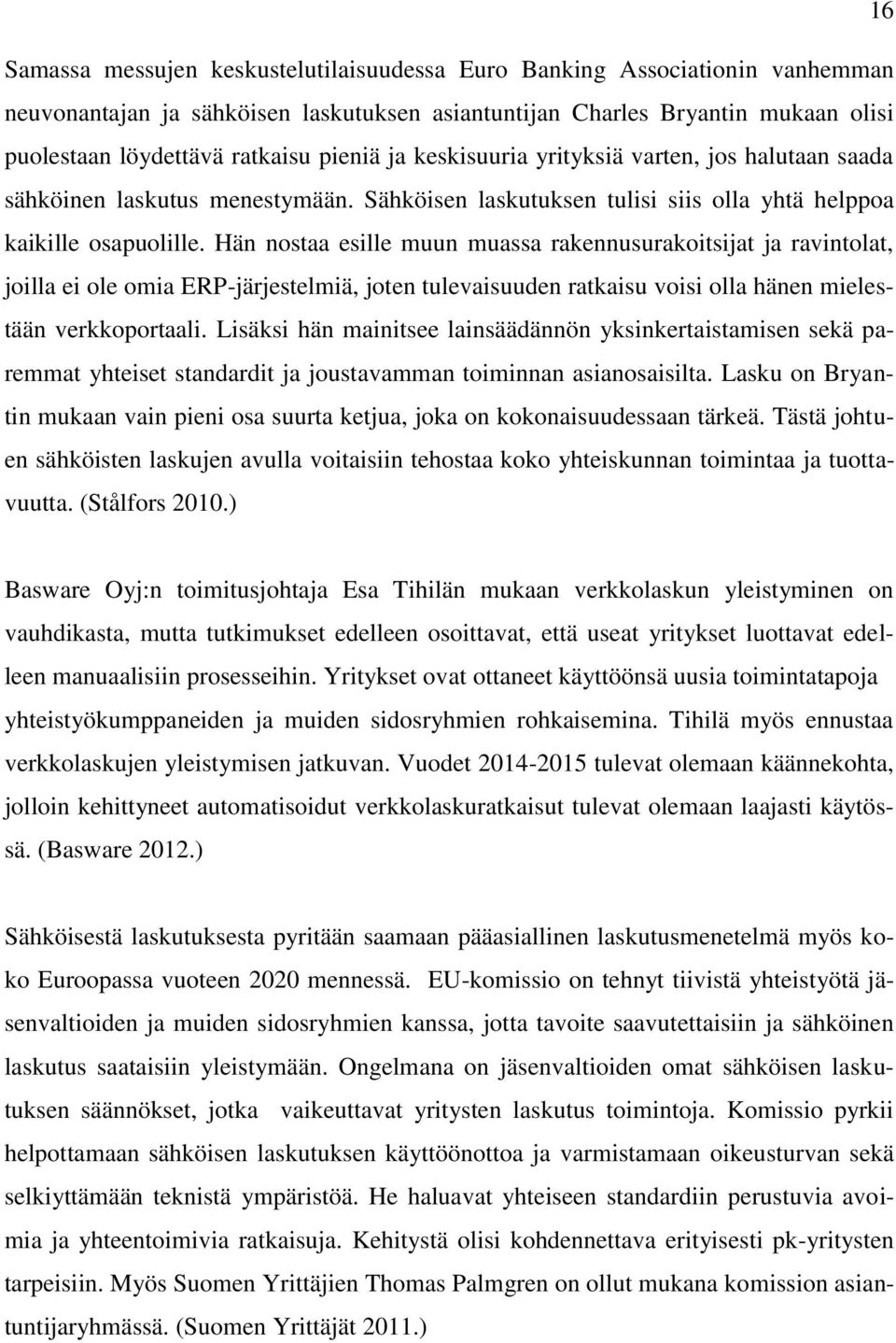 Hän nostaa esille muun muassa rakennusurakoitsijat ja ravintolat, joilla ei ole omia ERP-järjestelmiä, joten tulevaisuuden ratkaisu voisi olla hänen mielestään verkkoportaali.