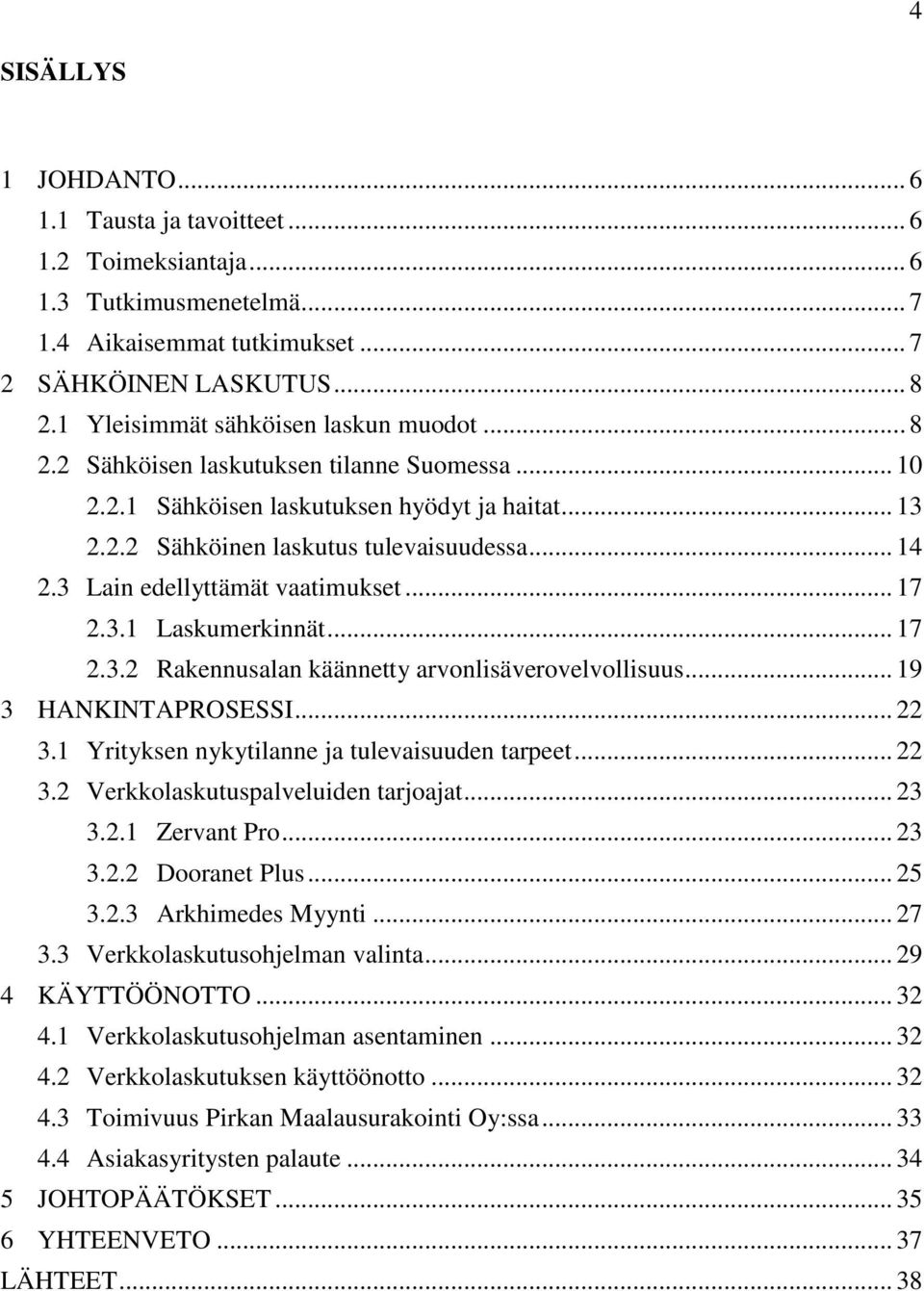 3 Lain edellyttämät vaatimukset... 17 2.3.1 Laskumerkinnät... 17 2.3.2 Rakennusalan käännetty arvonlisäverovelvollisuus... 19 3 HANKINTAPROSESSI... 22 3.