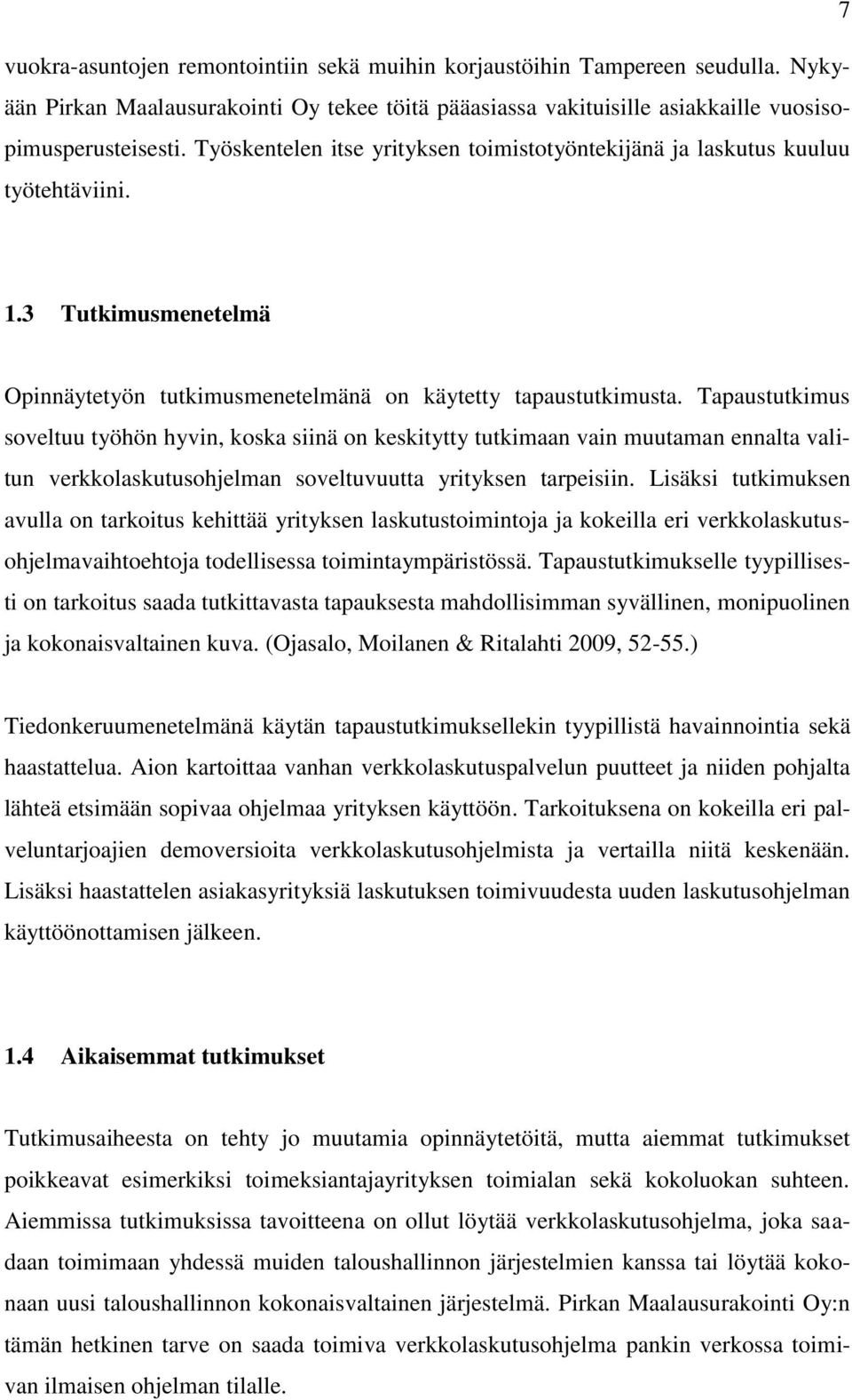 Tapaustutkimus soveltuu työhön hyvin, koska siinä on keskitytty tutkimaan vain muutaman ennalta valitun verkkolaskutusohjelman soveltuvuutta yrityksen tarpeisiin.