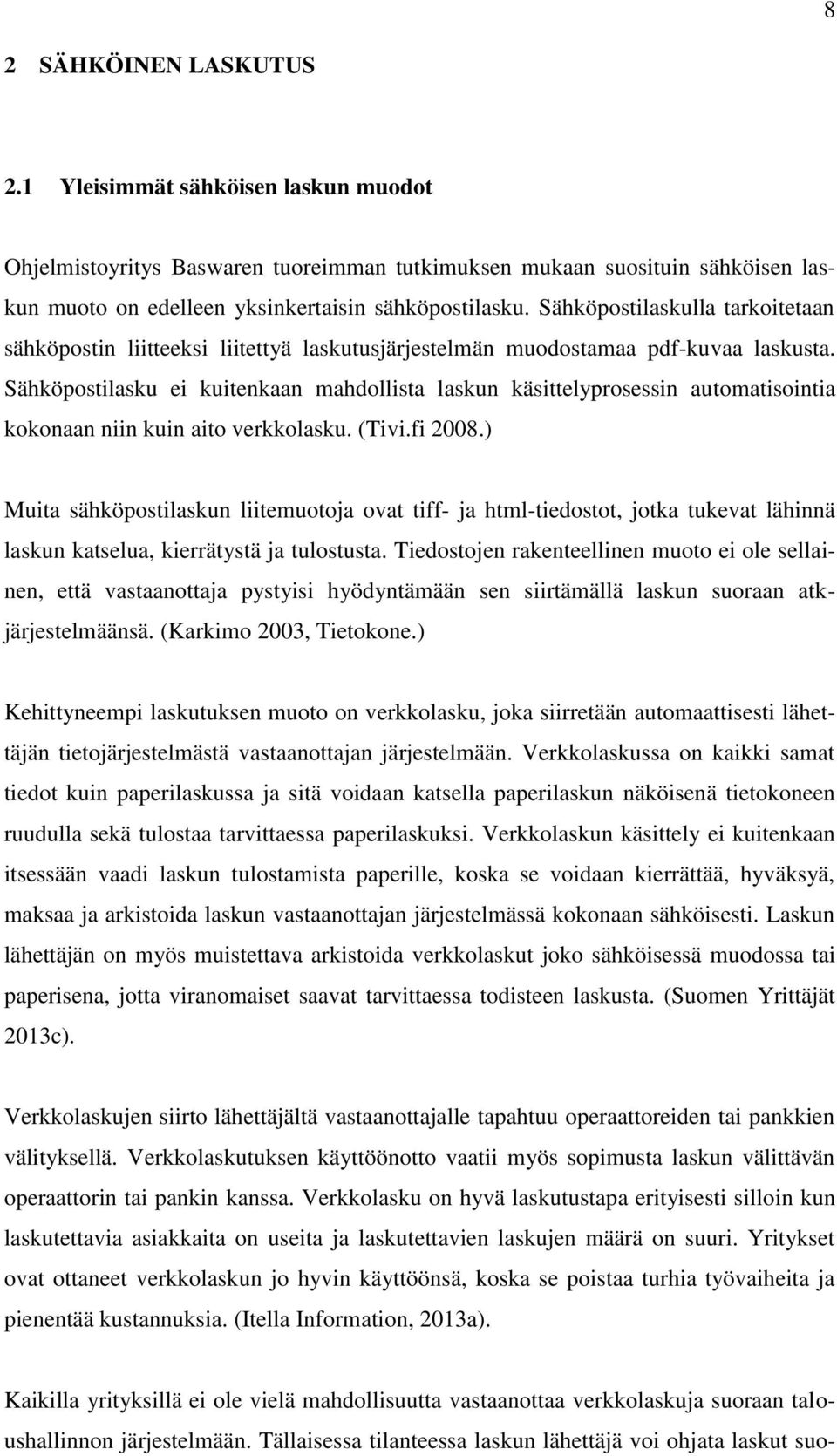 Sähköpostilasku ei kuitenkaan mahdollista laskun käsittelyprosessin automatisointia kokonaan niin kuin aito verkkolasku. (Tivi.fi 2008.