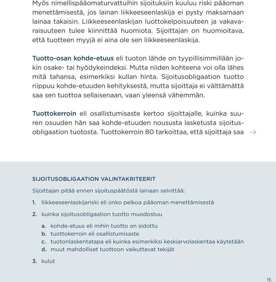 Tuotto-osan kohde-etuus eli tuoton lähde on tyypillisimmillään jokin osake- tai hyödykeindeksi. Mutta niiden kohteena voi olla lähes mitä tahansa, esimerkiksi kullan hinta.