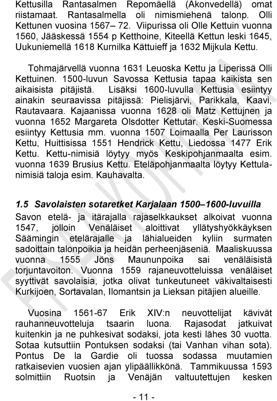 Tohmajärvellä vuonna 1631 Leuoska Kettu ja Liperissä Olli Kettuinen. 1500-luvun Savossa Kettusia tapaa kaikista sen aikaisista pitäjistä.