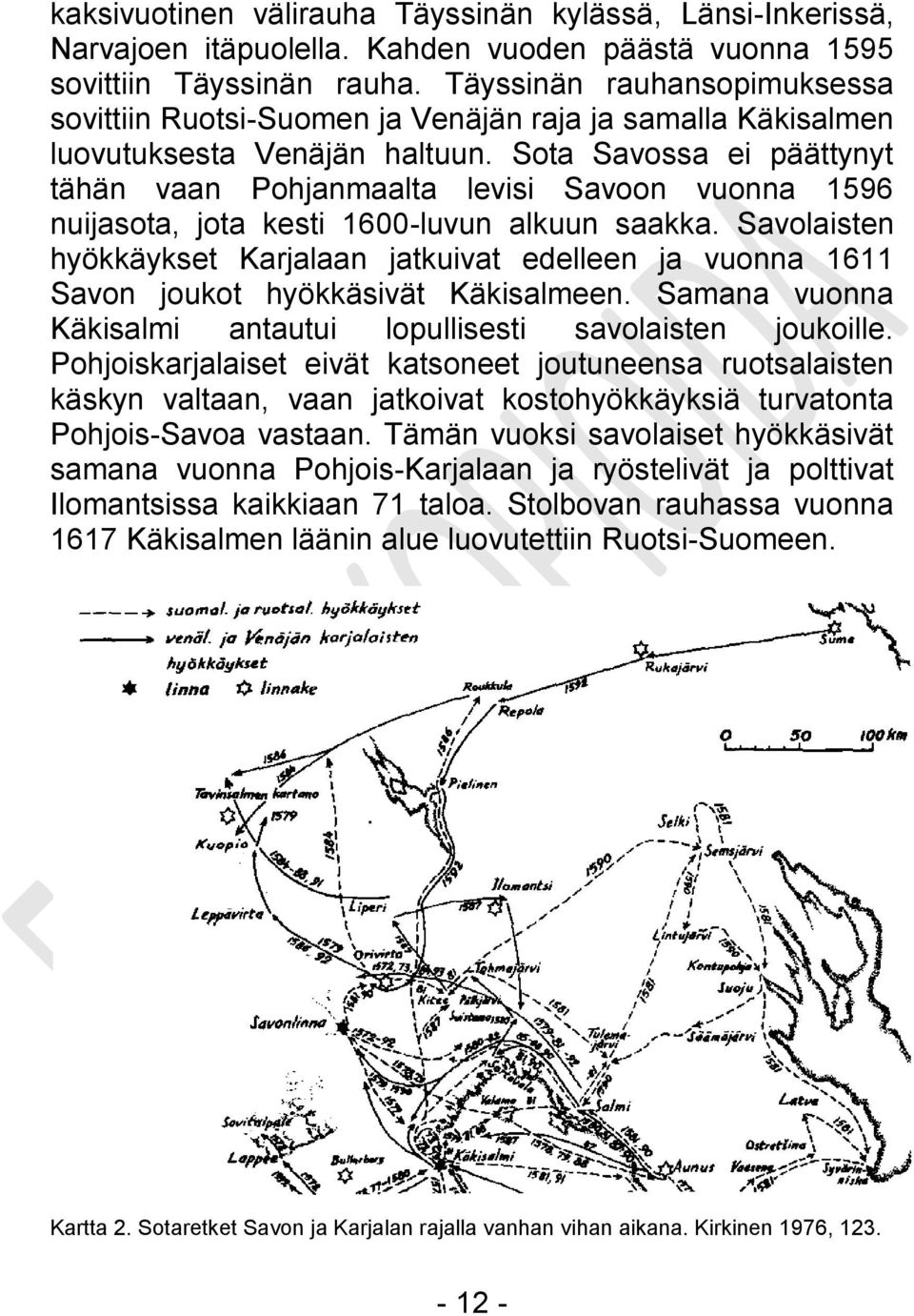 Sota Savossa ei päättynyt tähän vaan Pohjanmaalta levisi Savoon vuonna 1596 nuijasota, jota kesti 1600-luvun alkuun saakka.