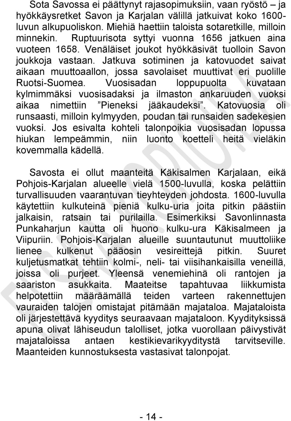 Jatkuva sotiminen ja katovuodet saivat aikaan muuttoaallon, jossa savolaiset muuttivat eri puolille Ruotsi-Suomea.