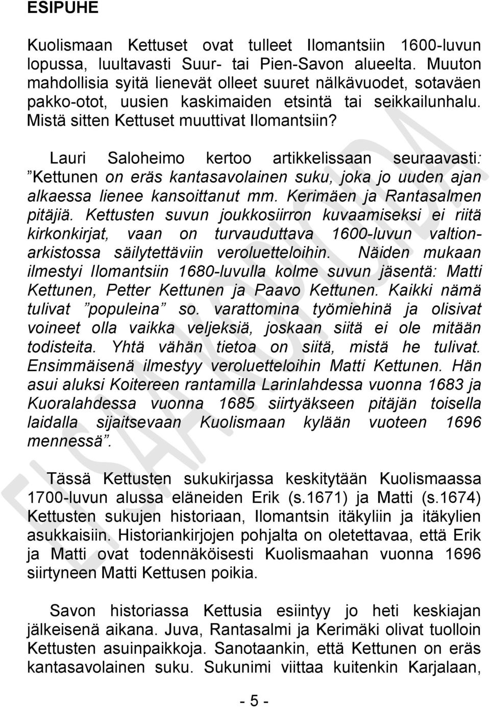 Lauri Saloheimo kertoo artikkelissaan seuraavasti: Kettunen on eräs kantasavolainen suku, joka jo uuden ajan alkaessa lienee kansoittanut mm. Kerimäen ja Rantasalmen pitäjiä.