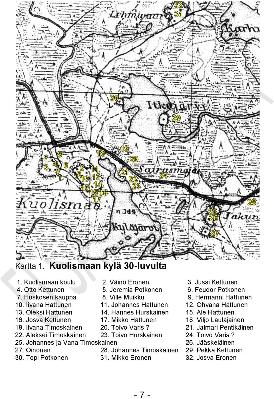 Josva Kettunen 17. Mikko Hattunen 18. Viljo Laulajainen 19. Iivana Timoskainen 20. Toivo Varis? 21. Jalmari Pentikäinen 22. Aleksei Timoskainen 23. Toivo Hurskainen 24.