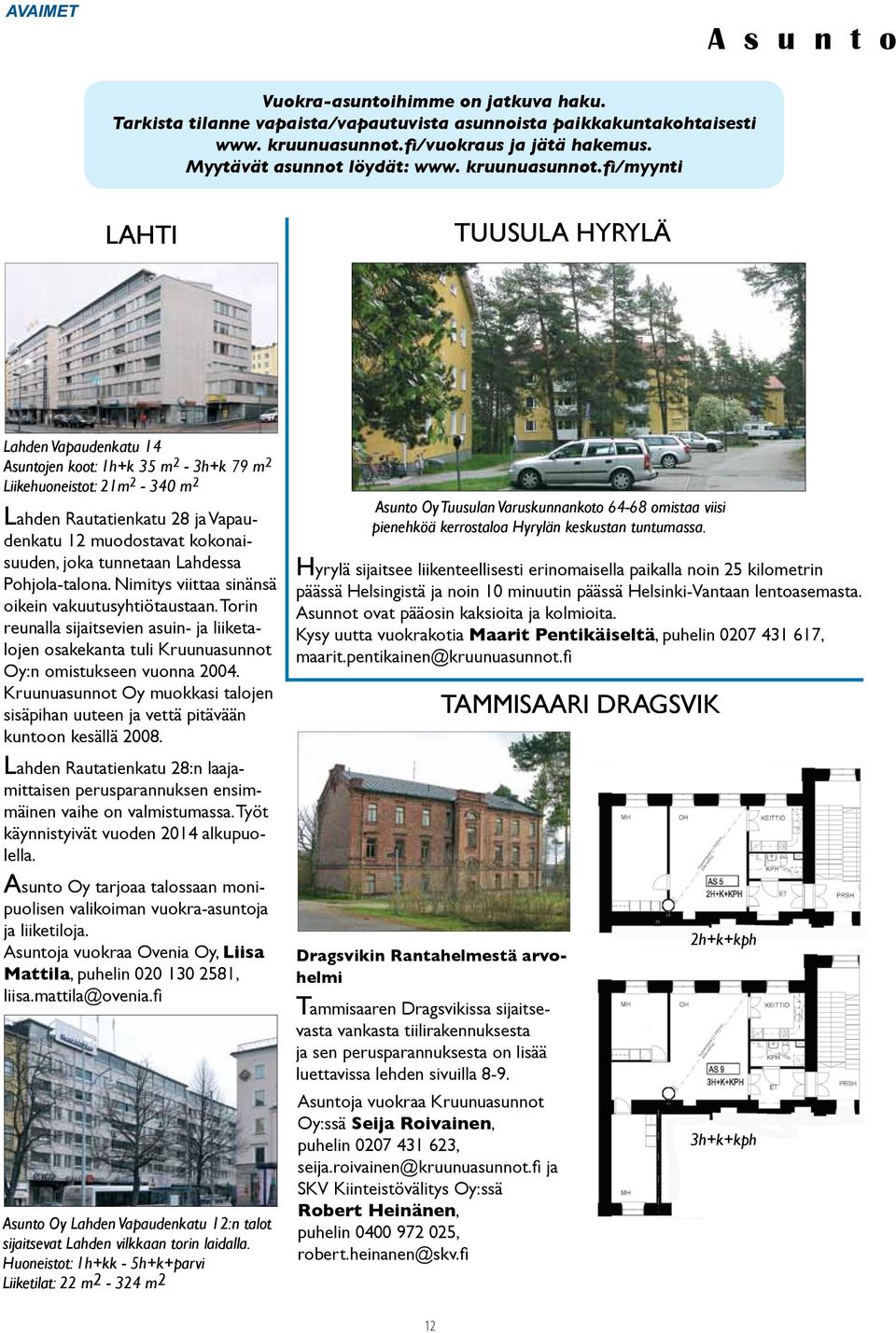 fi/myynti LAHTI TUUSULA HYRYLÄ Lahden Vapaudenkatu 14 Asuntojen koot: 1h+k 35 m 2-3h+k 79 m 2 Liikehuoneistot: 21m 2-340 m 2 Lahden Rautatienkatu 28 ja Vapaudenkatu 12 muodostavat kokonaisuuden, joka