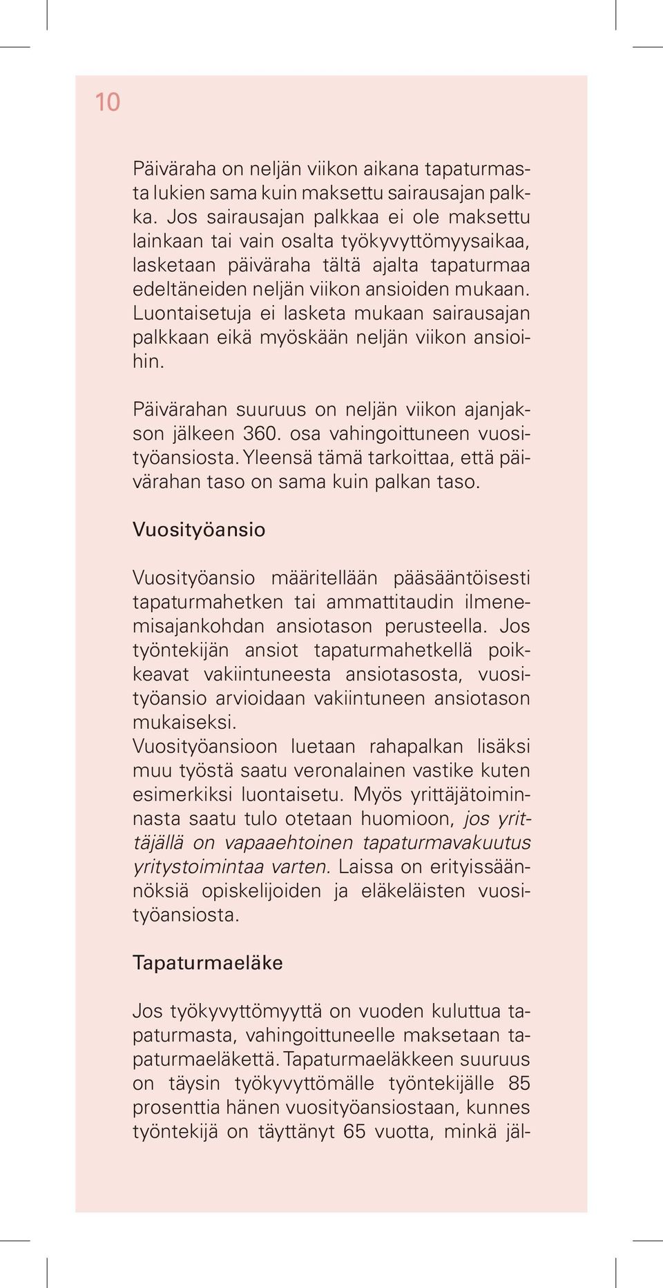 Luontaisetuja ei lasketa mukaan sairausajan palkkaan eikä myöskään neljän viikon ansioihin. Päivärahan suuruus on neljän viikon ajanjakson jälkeen 360. osa vahingoittuneen vuosityöansiosta.