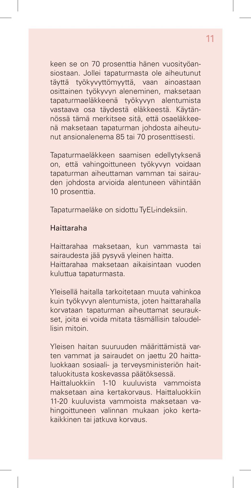 Käytännössä tämä merkitsee sitä, että osaeläkkeenä maksetaan tapaturman johdosta aiheutunut ansionalenema 85 tai 70 prosenttisesti.