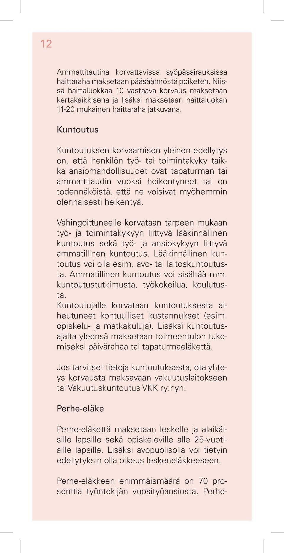 Kuntoutus Kuntoutuksen korvaamisen yleinen edellytys on, että henkilön työ- tai toimintakyky taikka ansiomahdollisuudet ovat tapaturman tai ammattitaudin vuoksi heikentyneet tai on todennäköistä,