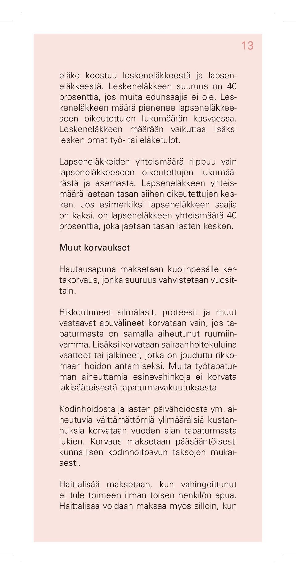 Lapseneläkkeiden yhteismäärä riippuu vain lapseneläkkeeseen oikeutettujen lukumäärästä ja asemasta. Lapseneläkkeen yhteismäärä jaetaan tasan siihen oikeutettujen kesken.