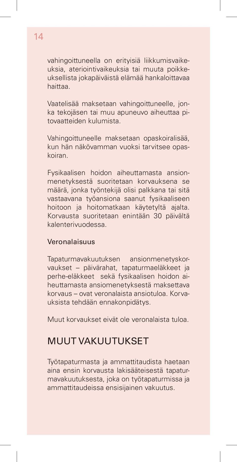 Fysikaalisen hoidon aiheuttamasta ansionmenetyksestä suoritetaan korvauksena se määrä, jonka työntekijä olisi palkkana tai sitä vastaavana työansiona saanut fysikaaliseen hoitoon ja hoitomatkaan
