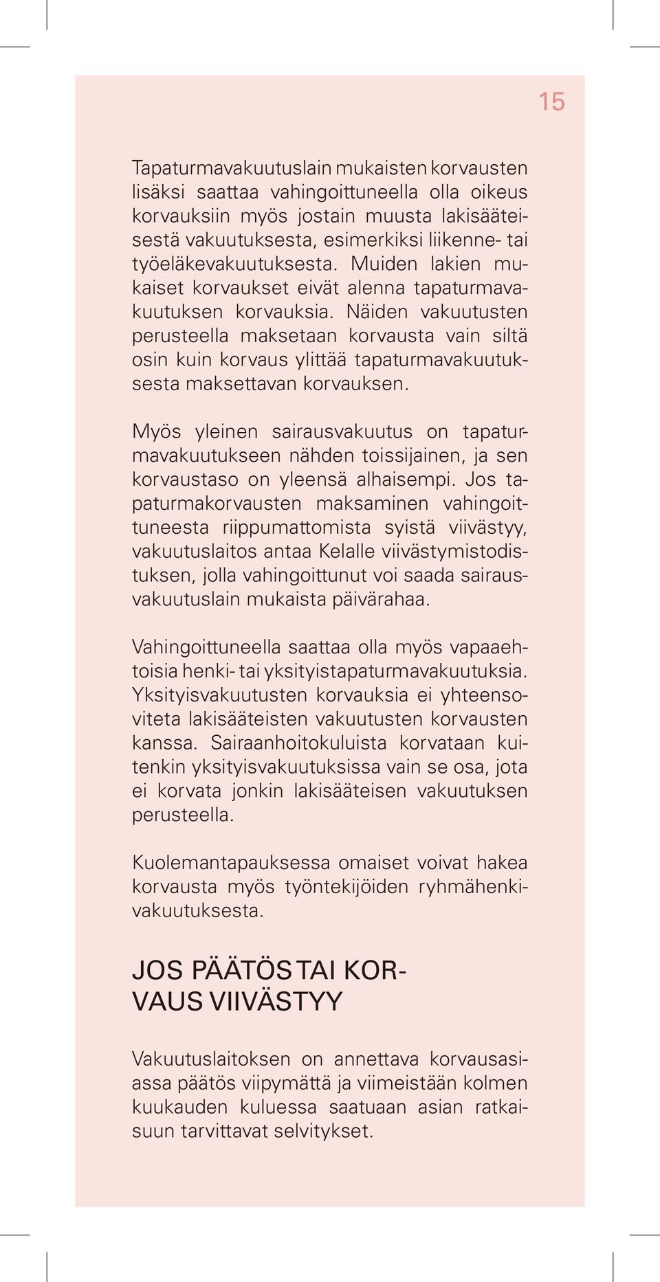 Näiden vakuutusten perusteella maksetaan korvausta vain siltä osin kuin korvaus ylittää tapaturmavakuutuksesta maksettavan korvauksen.