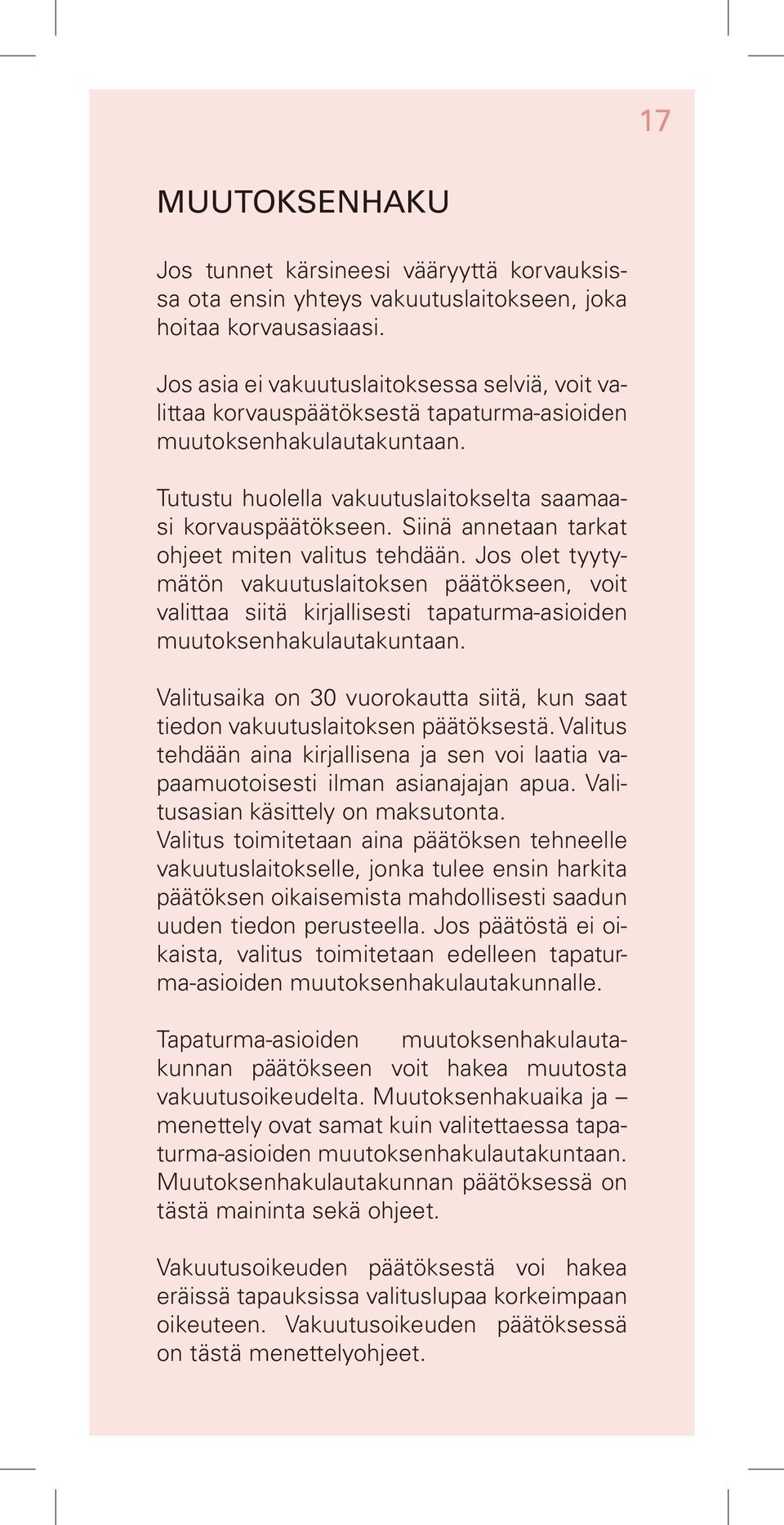 Siinä annetaan tarkat ohjeet miten valitus tehdään. Jos olet tyytymätön vakuutuslaitoksen päätökseen, voit valittaa siitä kirjallisesti tapaturma-asioiden muutoksenhakulautakuntaan.