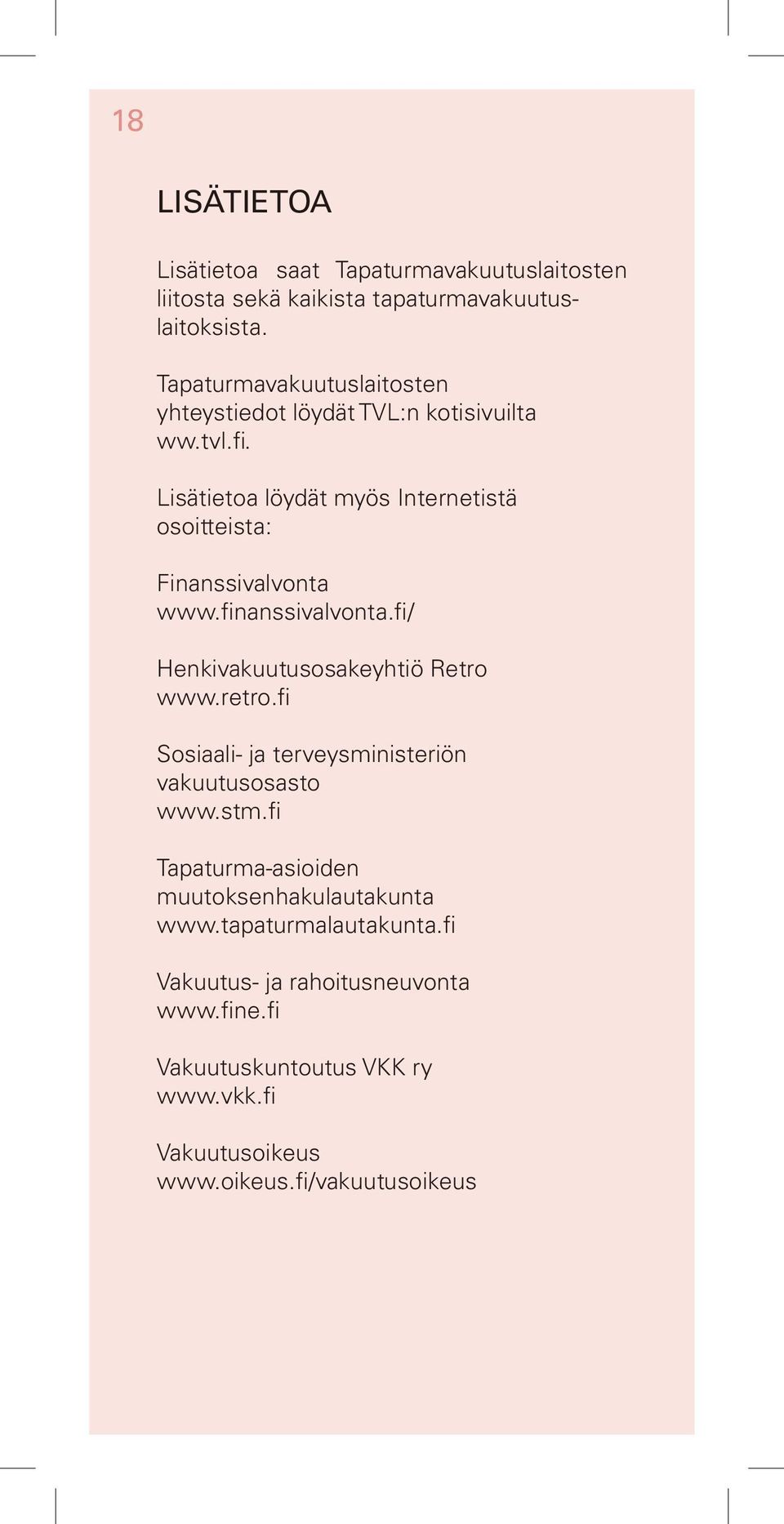 Lisätietoa löydät myös Internetistä osoitteista: Finanssivalvonta www.finanssivalvonta.fi/ Henkivakuutusosakeyhtiö Retro www.retro.