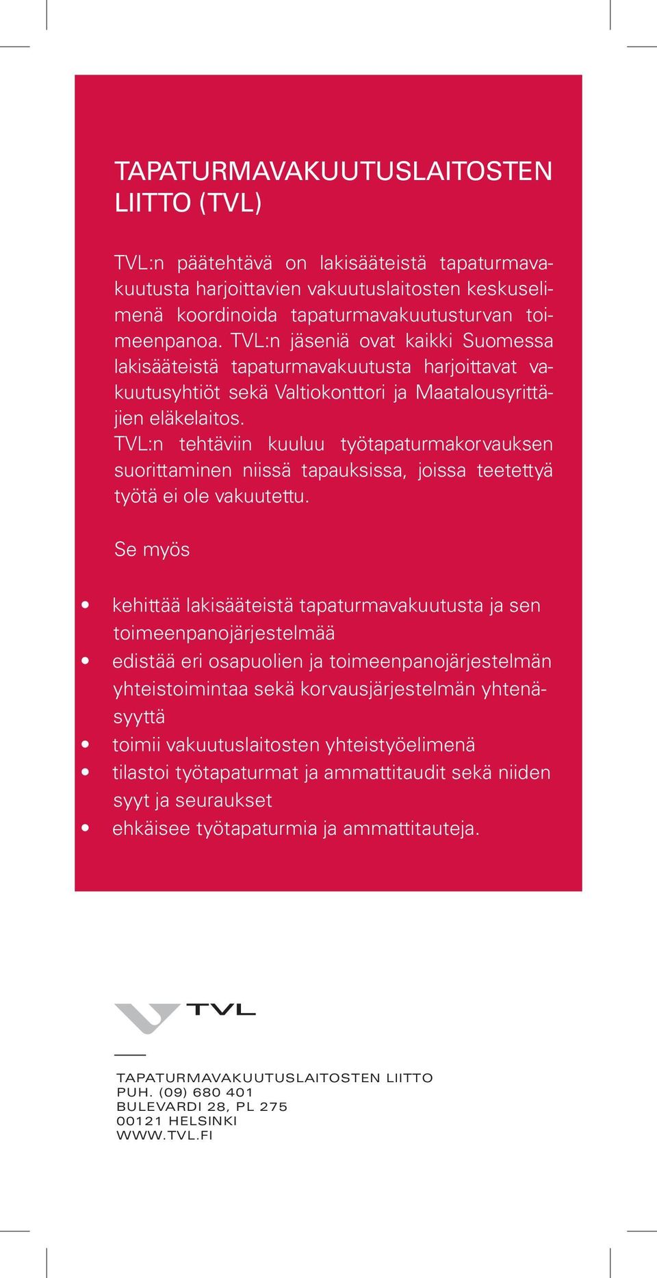 TVL:n tehtäviin kuuluu työtapaturmakorvauksen suorittaminen niissä tapauksissa, joissa teetettyä työtä ei ole vakuutettu.