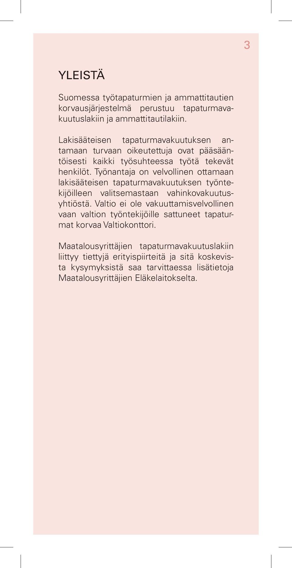 Työnantaja on velvollinen ottamaan lakisääteisen tapaturmavakuutuksen työntekijöilleen valitsemastaan vahinkovakuutusyhtiöstä.