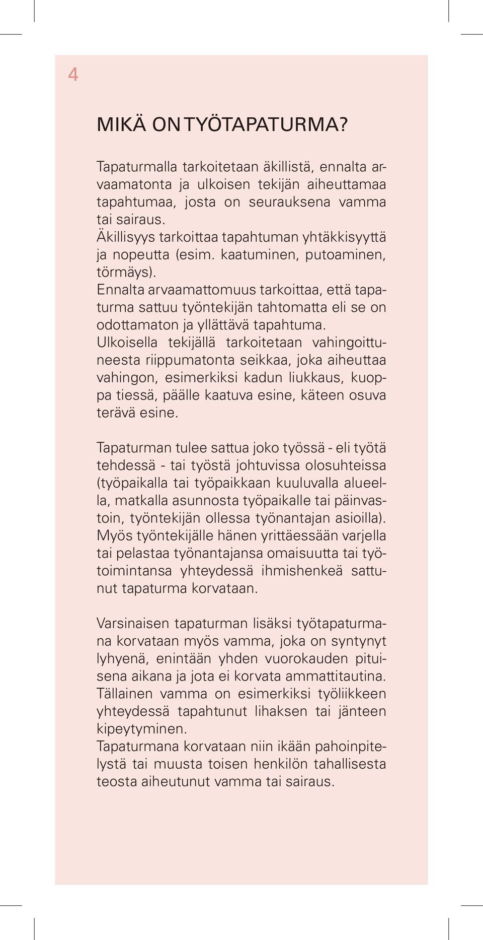 Ennalta arvaamattomuus tarkoittaa, että tapaturma sattuu työntekijän tahtomatta eli se on odottamaton ja yllättävä tapahtuma.