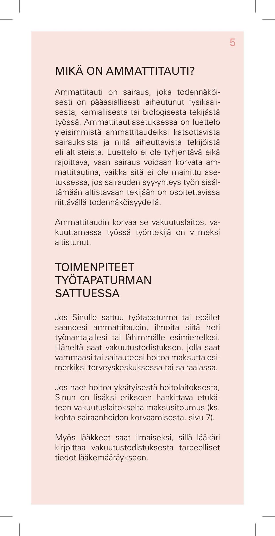 Luettelo ei ole tyhjentävä eikä rajoittava, vaan sairaus voidaan korvata ammattitautina, vaikka sitä ei ole mainittu asetuksessa, jos sairauden syy-yhteys työn sisältämään altistavaan tekijään on
