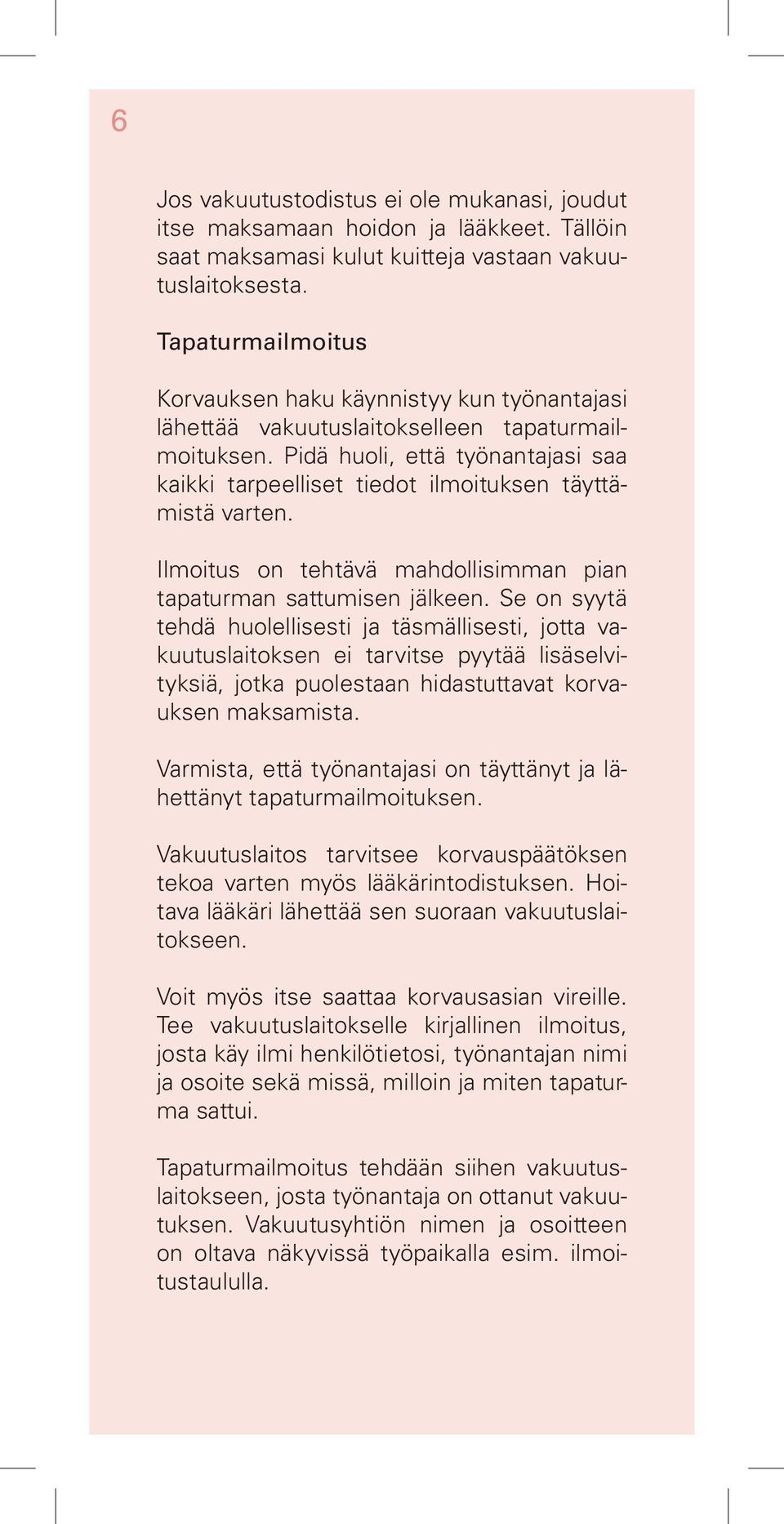 Pidä huoli, että työnantajasi saa kaikki tarpeelliset tiedot ilmoituksen täyttämistä varten. Ilmoitus on tehtävä mahdollisimman pian tapaturman sattumisen jälkeen.
