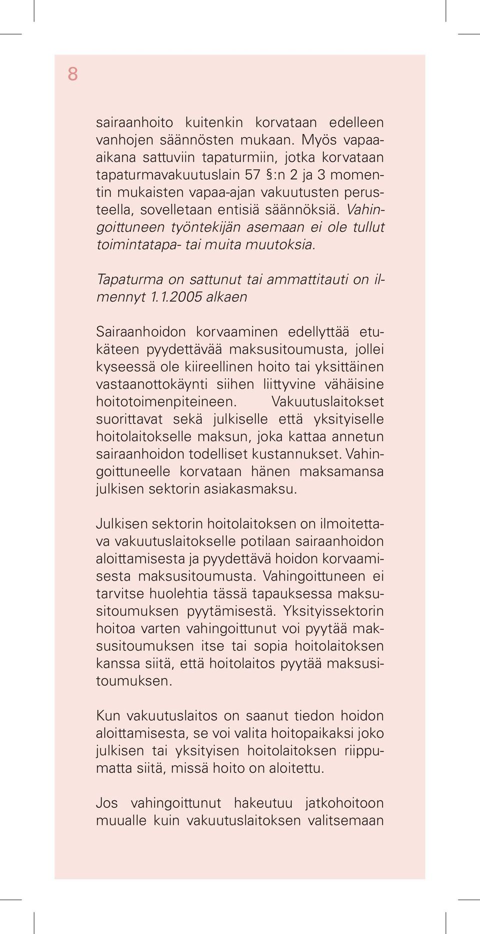 Vahingoittuneen työntekijän asemaan ei ole tullut toimintatapa- tai muita muutoksia. Tapaturma on sattunut tai ammattitauti on il- mennyt 1.