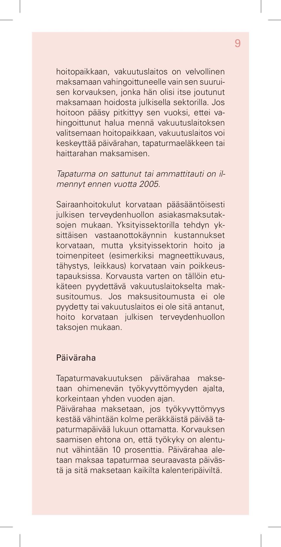 maksamisen. Tapaturma on sattunut tai ammattitauti on il- mennyt ennen vuotta 2005. Sairaanhoitokulut korvataan pääsääntöisesti julkisen terveydenhuollon asiakasmaksutaksojen mukaan.