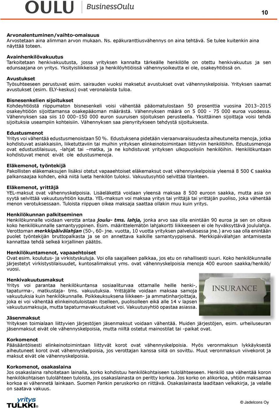 Yksityisliikkeissä ja henkilöyhtiöissä vähennysoikeutta ei ole, osakeyhtiössä on. Avustukset Työsuhteeseen perustuvat esim. sairauden vuoksi maksetut avustukset ovat vähennyskelpoisia.