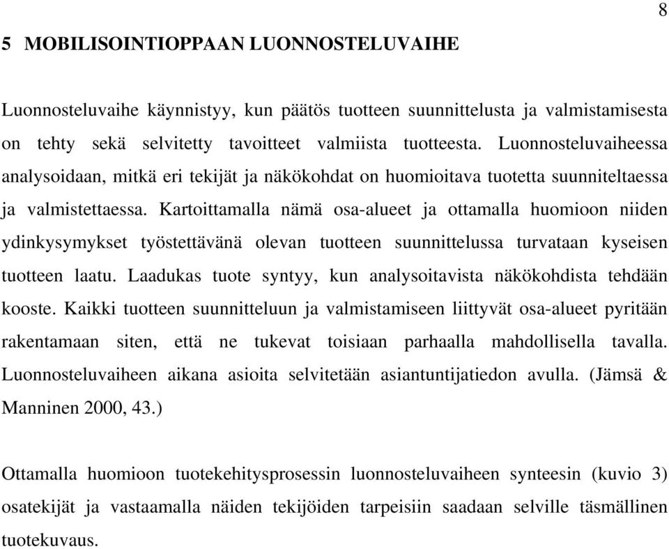 Kartoittamalla nämä osa-alueet ja ottamalla huomioon niiden ydinkysymykset työstettävänä olevan tuotteen suunnittelussa turvataan kyseisen tuotteen laatu.