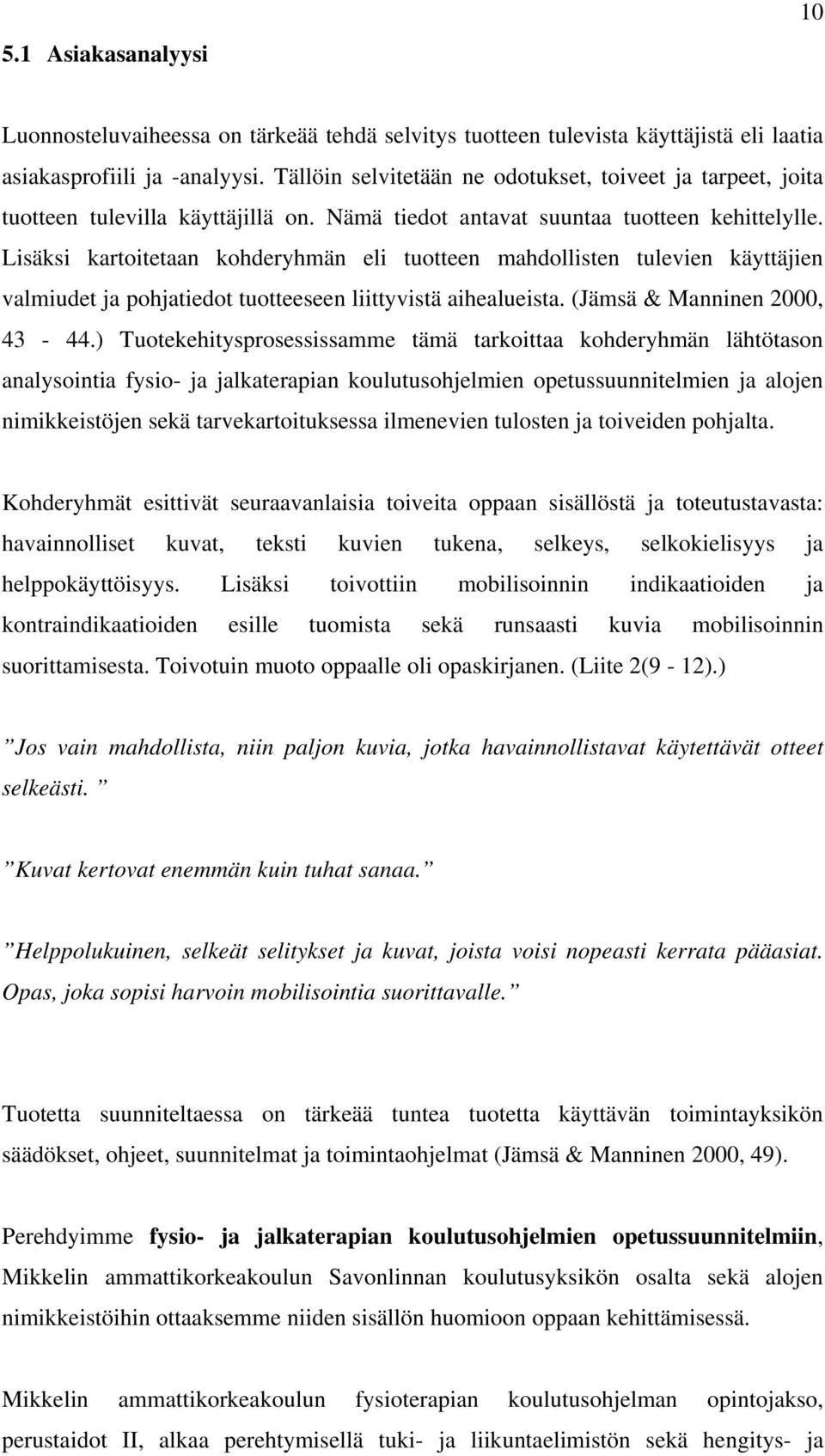 Lisäksi kartoitetaan kohderyhmän eli tuotteen mahdollisten tulevien käyttäjien valmiudet ja pohjatiedot tuotteeseen liittyvistä aihealueista. (Jämsä & Manninen 2000, 43-44.