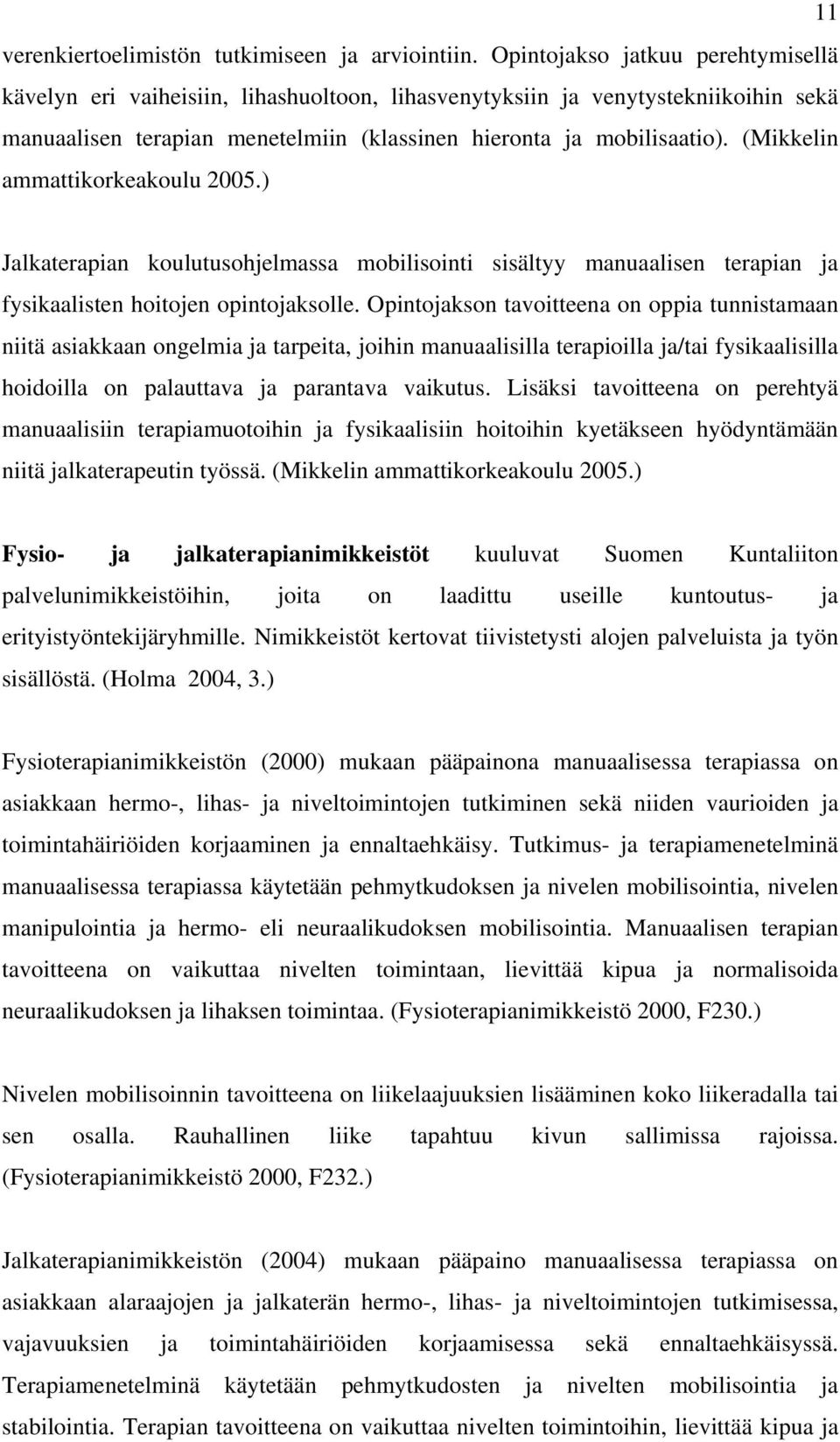 (Mikkelin ammattikorkeakoulu 2005.) Jalkaterapian koulutusohjelmassa mobilisointi sisältyy manuaalisen terapian ja fysikaalisten hoitojen opintojaksolle.