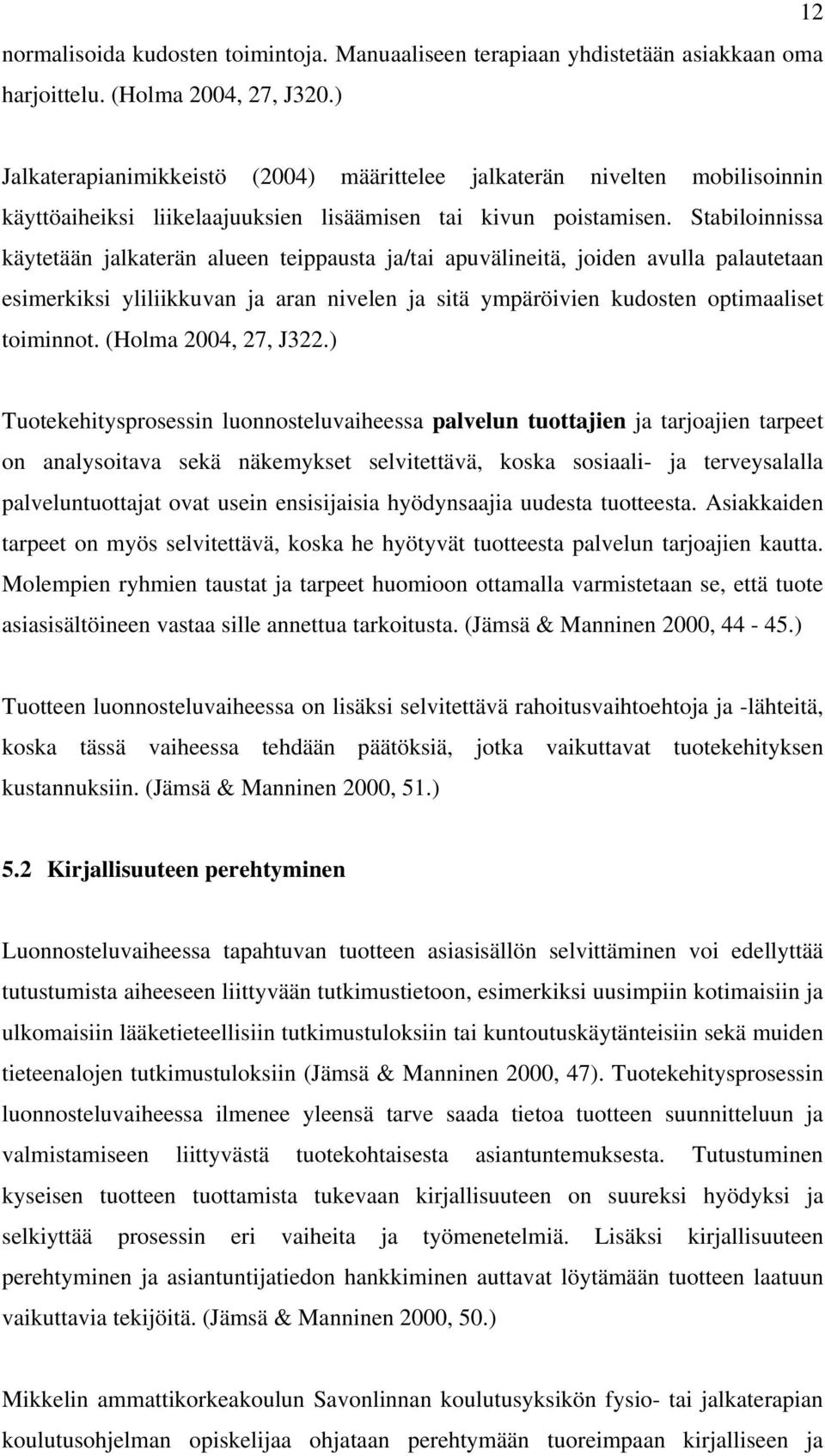 Stabiloinnissa käytetään jalkaterän alueen teippausta ja/tai apuvälineitä, joiden avulla palautetaan esimerkiksi yliliikkuvan ja aran nivelen ja sitä ympäröivien kudosten optimaaliset toiminnot.