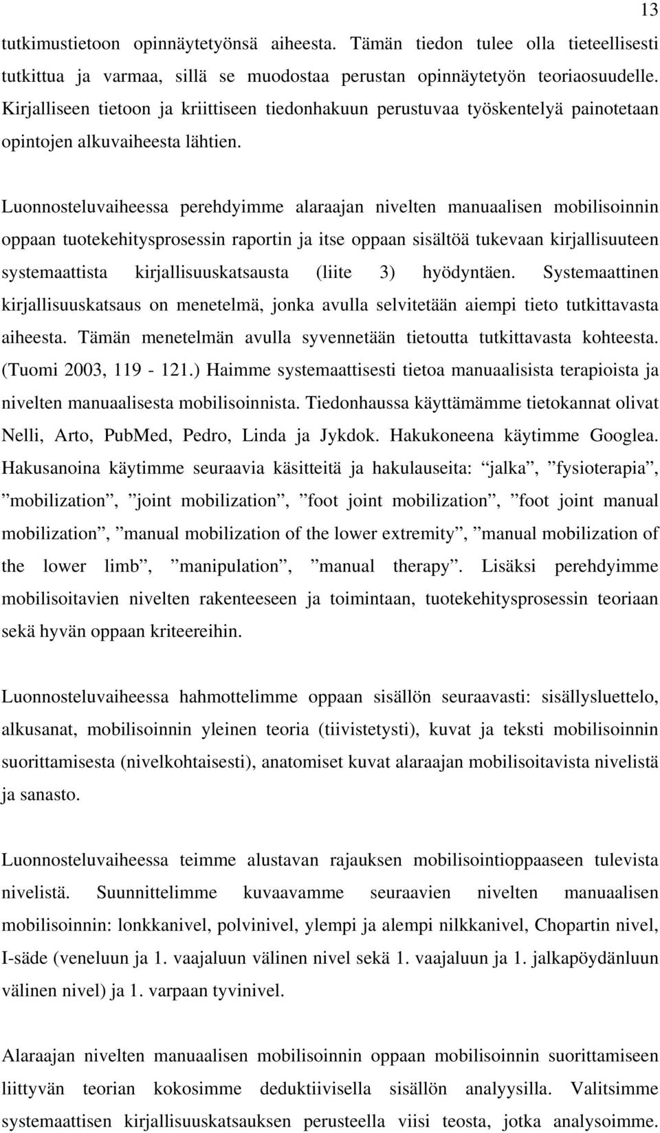 Luonnosteluvaiheessa perehdyimme alaraajan nivelten manuaalisen mobilisoinnin oppaan tuotekehitysprosessin raportin ja itse oppaan sisältöä tukevaan kirjallisuuteen systemaattista