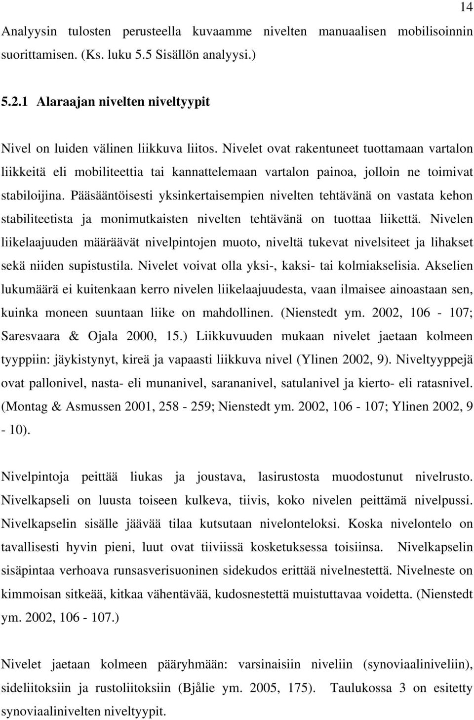 Nivelet ovat rakentuneet tuottamaan vartalon liikkeitä eli mobiliteettia tai kannattelemaan vartalon painoa, jolloin ne toimivat stabiloijina.