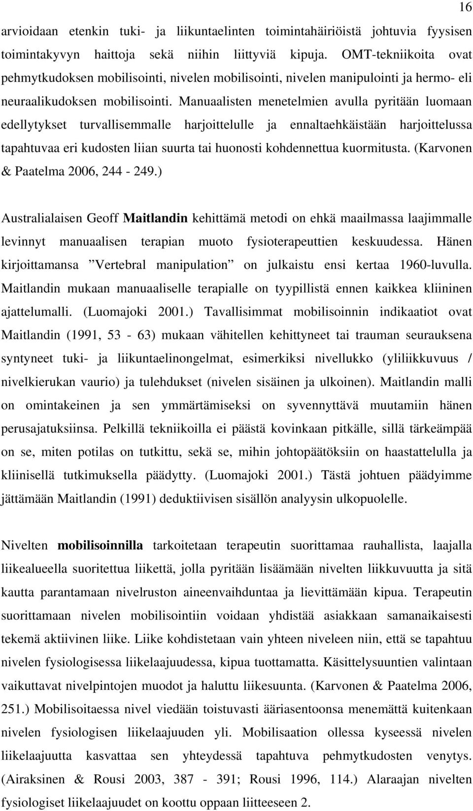 Manuaalisten menetelmien avulla pyritään luomaan edellytykset turvallisemmalle harjoittelulle ja ennaltaehkäistään harjoittelussa tapahtuvaa eri kudosten liian suurta tai huonosti kohdennettua