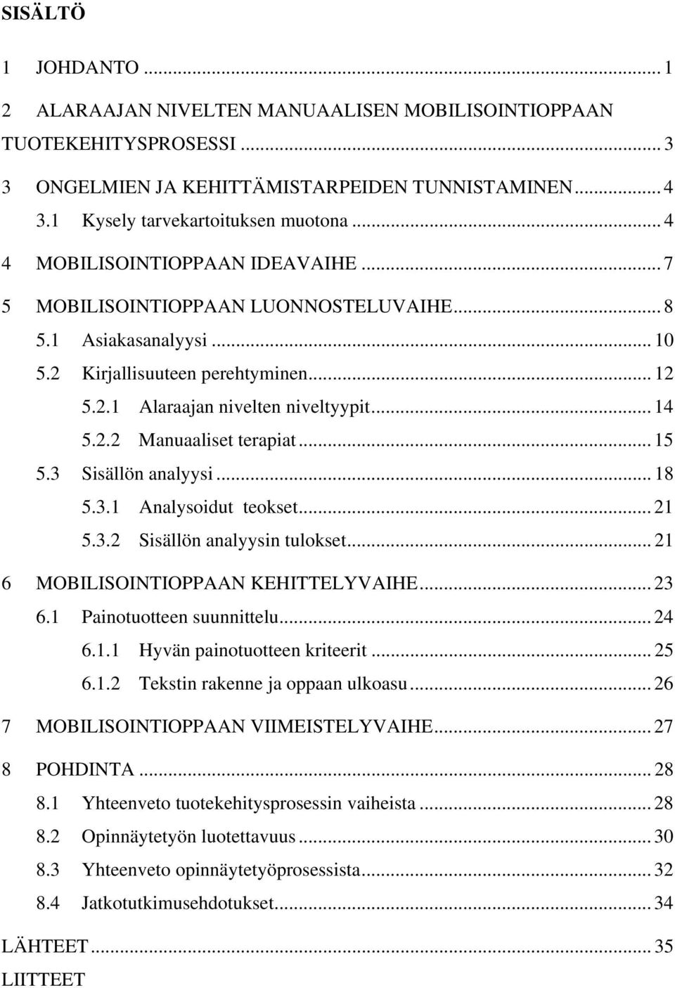 .. 15 5.3 Sisällön analyysi... 18 5.3.1 Analysoidut teokset... 21 5.3.2 Sisällön analyysin tulokset... 21 6 MOBILISOINTIOPPAAN KEHITTELYVAIHE... 23 6.1 Painotuotteen suunnittelu... 24 6.1.1 Hyvän painotuotteen kriteerit.