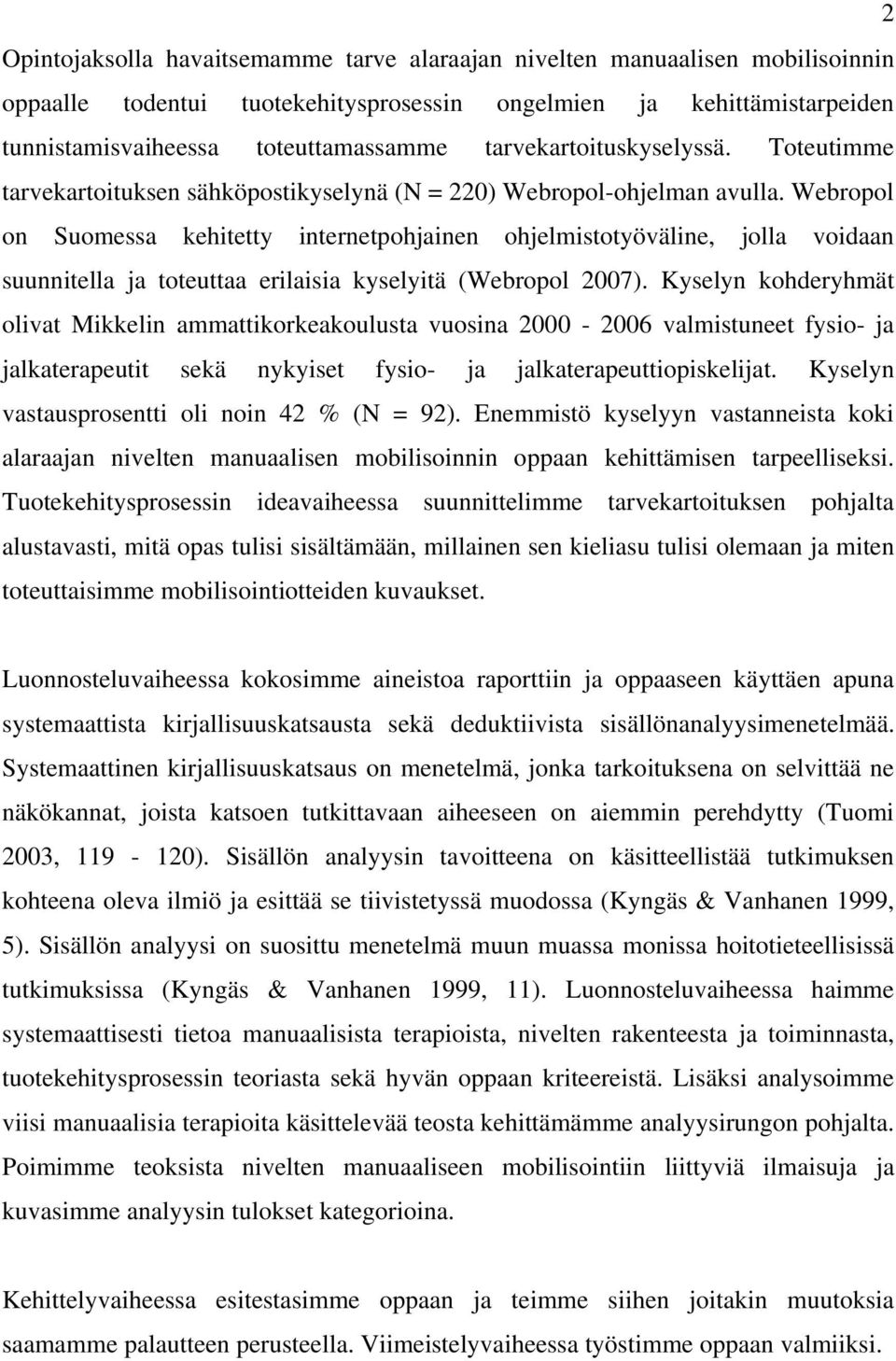 Webropol on Suomessa kehitetty internetpohjainen ohjelmistotyöväline, jolla voidaan suunnitella ja toteuttaa erilaisia kyselyitä (Webropol 2007).