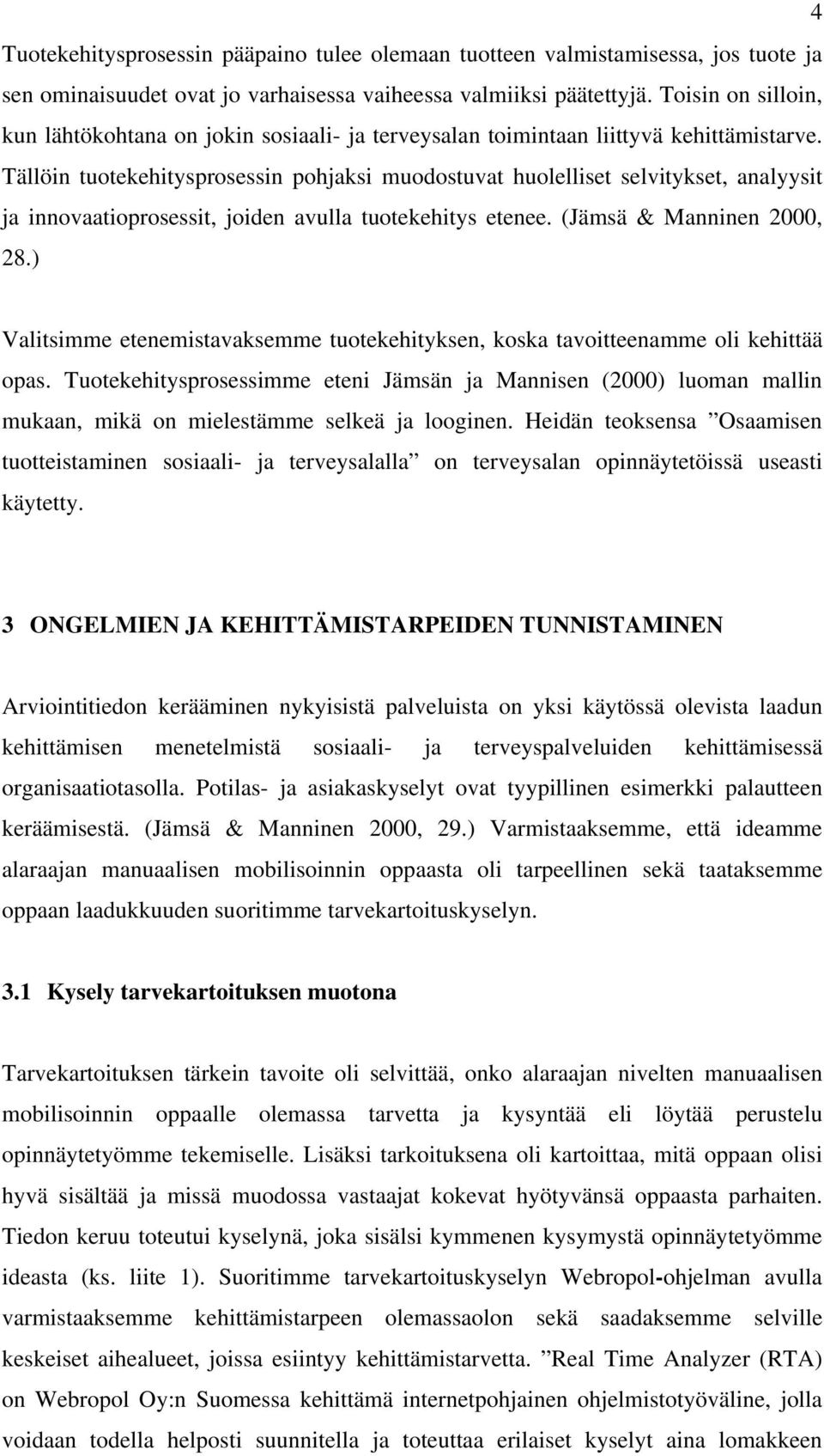 Tällöin tuotekehitysprosessin pohjaksi muodostuvat huolelliset selvitykset, analyysit ja innovaatioprosessit, joiden avulla tuotekehitys etenee. (Jämsä & Manninen 2000, 28.