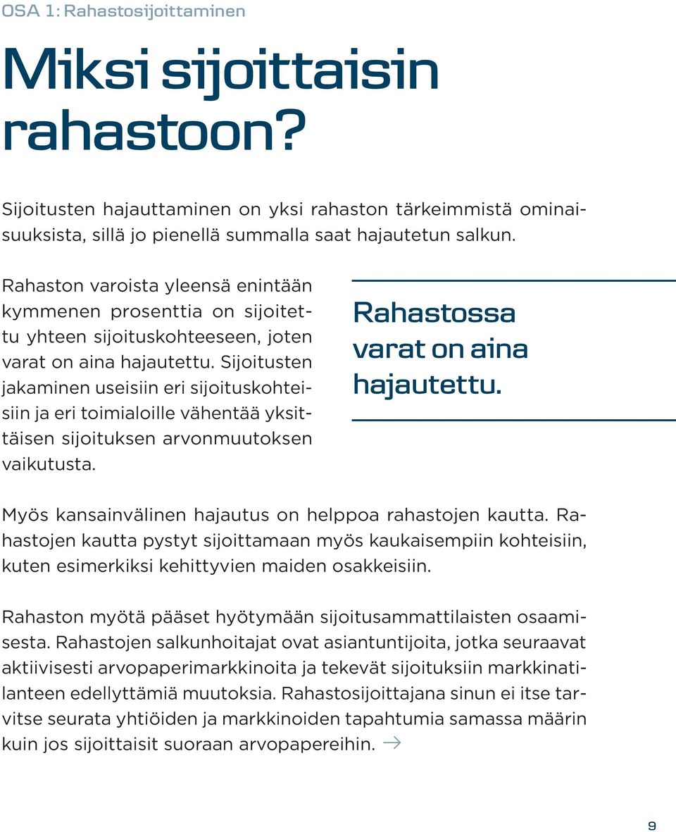 Sijoitusten jakaminen useisiin eri sijoituskohteisiin ja eri toimialoille vähentää yksittäisen sijoituksen arvonmuutoksen vaikutusta. Rahastossa varat on aina hajautettu.
