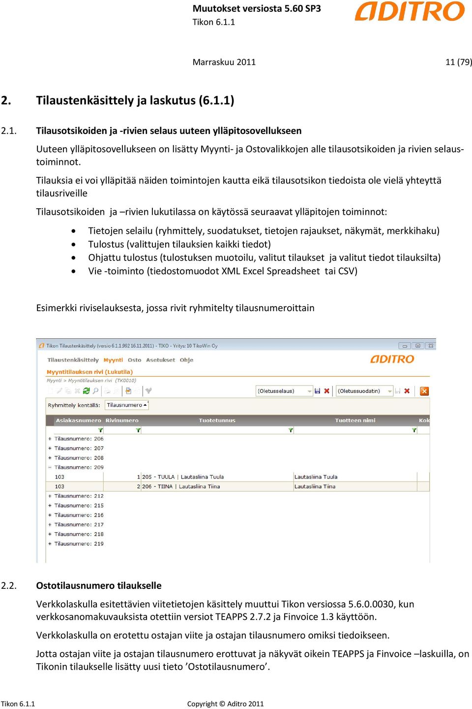 Tietojen selailu (ryhmittely, suodatukset, tietojen rajaukset, näkymät, merkkihaku) Tulostus (valittujen tilauksien kaikki tiedot) Ohjattu tulostus (tulostuksen muotoilu, valitut tilaukset ja valitut