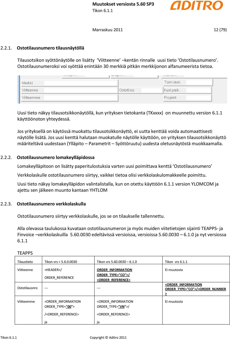 1 käyttöönoton yhteydessä. Jos yrityksellä on käytössä muokattu tilausotsikkonäyttö, ei uutta kenttää voida automaattisesti näytölle lisätä.