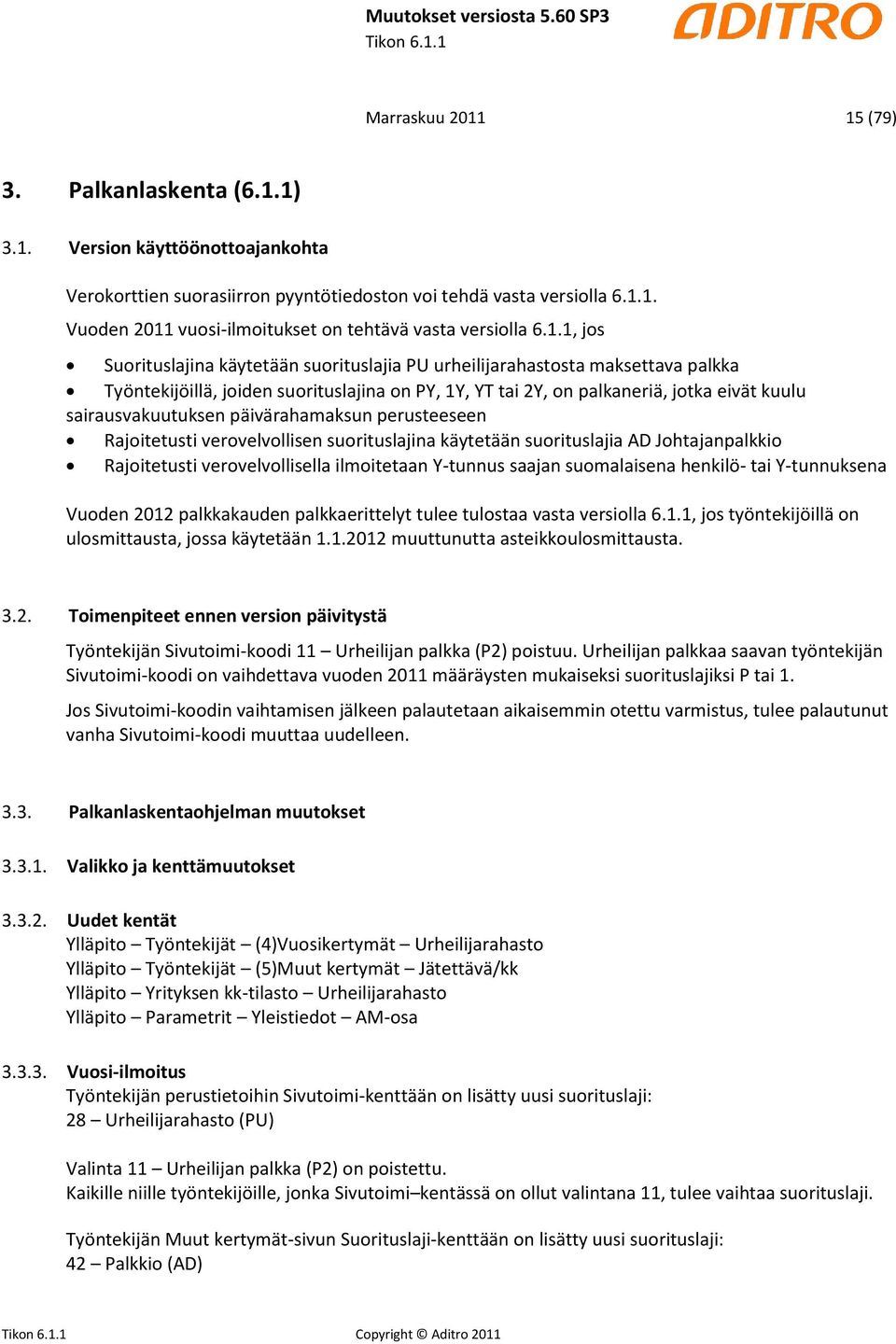 sairausvakuutuksen päivärahamaksun perusteeseen Rajoitetusti verovelvollisen suorituslajina käytetään suorituslajia AD Johtajanpalkkio Rajoitetusti verovelvollisella ilmoitetaan Y-tunnus saajan